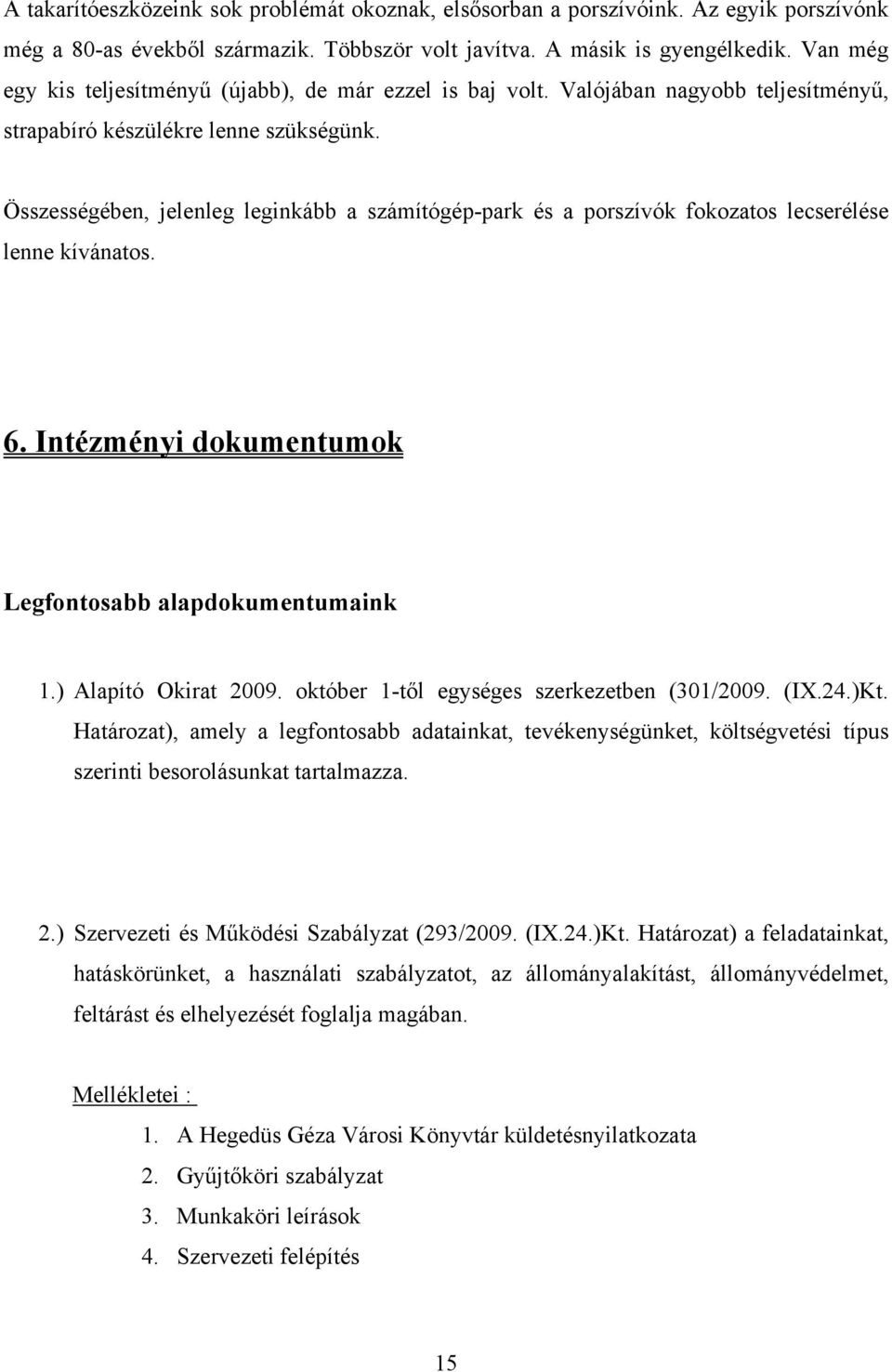 Összességében, jelenleg leginkább a számítógép-park és a porszívók fokozatos lecserélése lenne kívánatos. 6. Intézményi dokumentumok Legfontosabb alapdokumentumaink 1.) Alapító Okirat 2009.