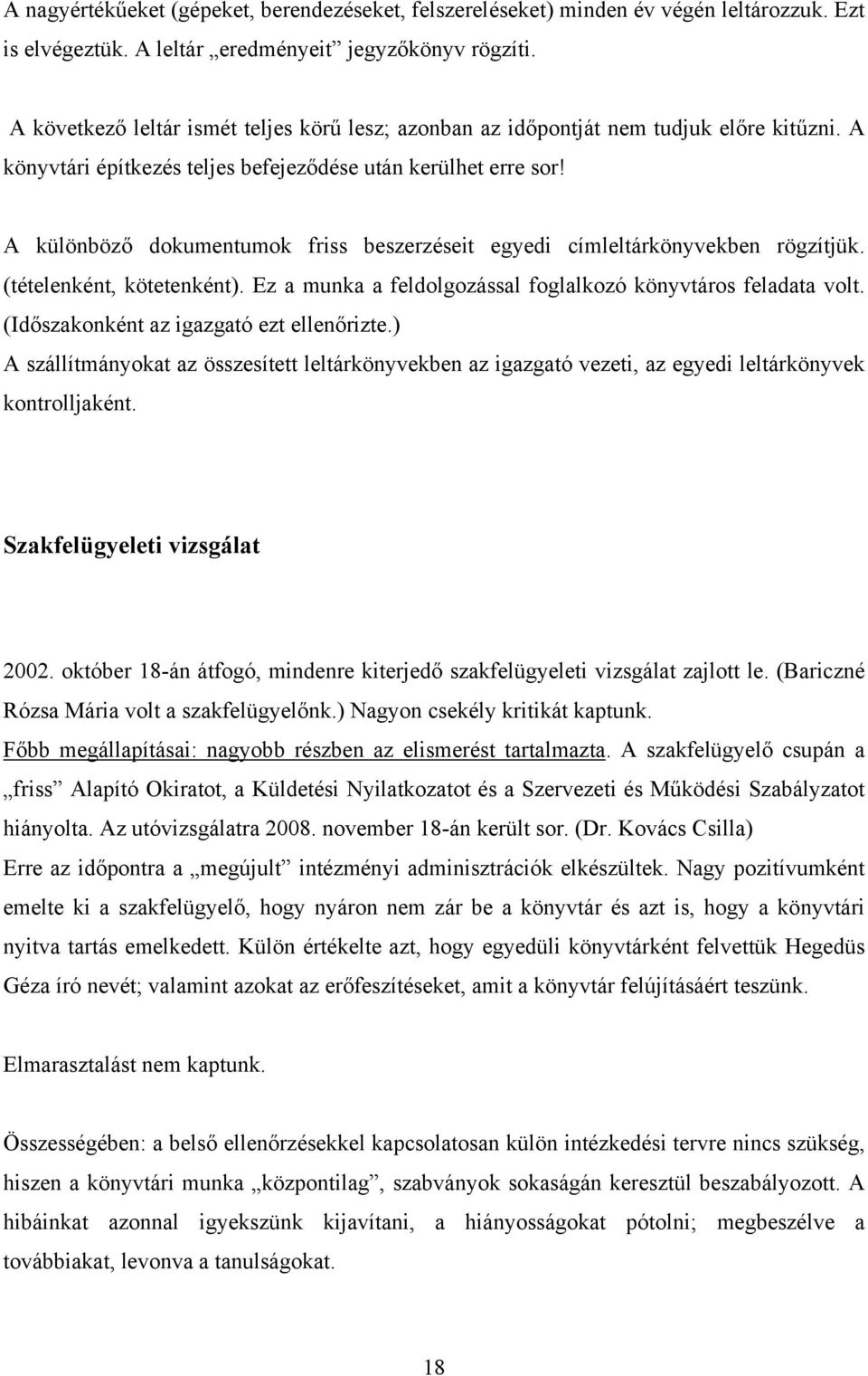 A különböző dokumentumok friss beszerzéseit egyedi címleltárkönyvekben rögzítjük. (tételenként, kötetenként). Ez a munka a feldolgozással foglalkozó könyvtáros feladata volt.