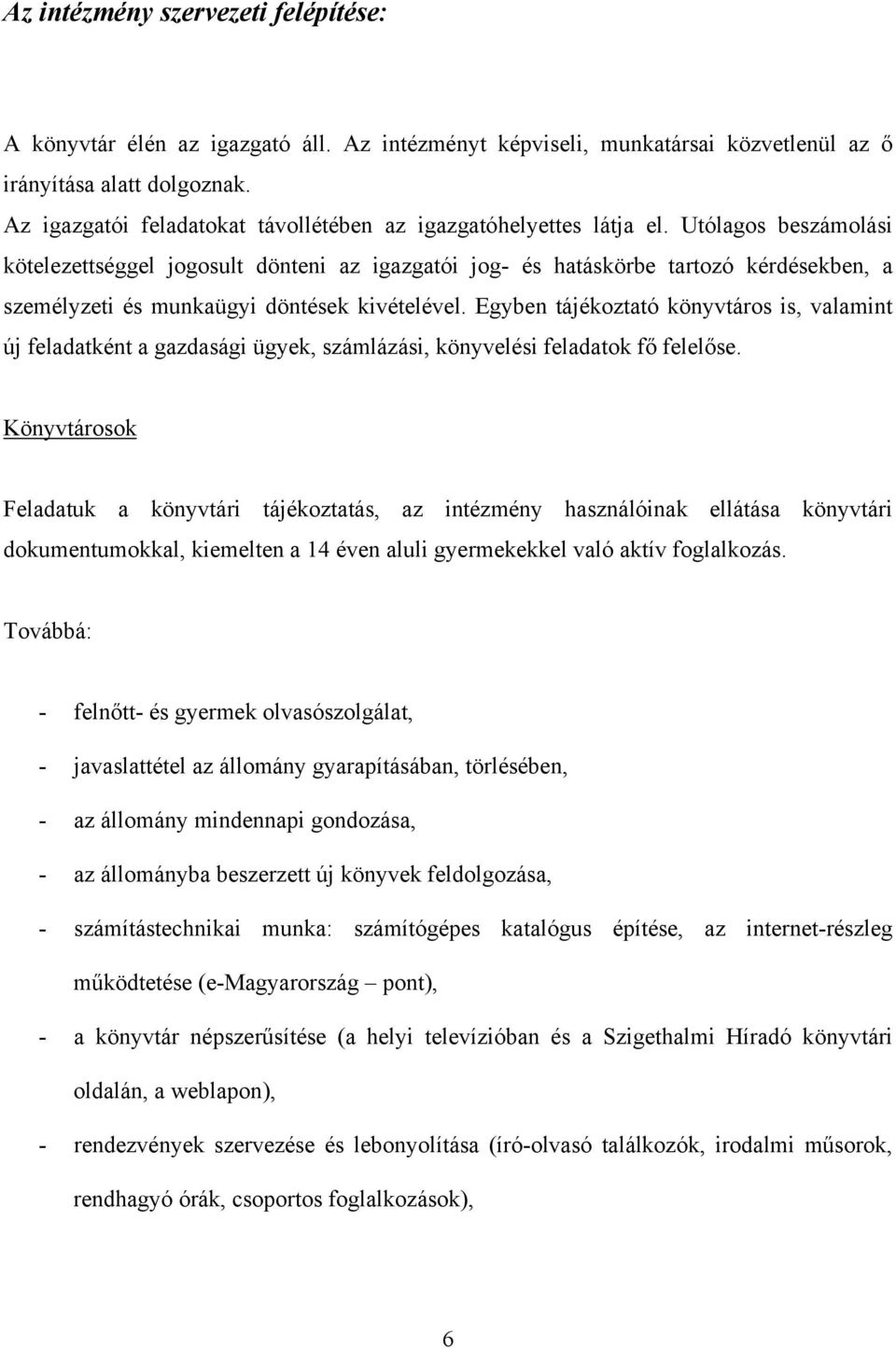 Utólagos beszámolási kötelezettséggel jogosult dönteni az igazgatói jog- és hatáskörbe tartozó kérdésekben, a személyzeti és munkaügyi döntések kivételével.