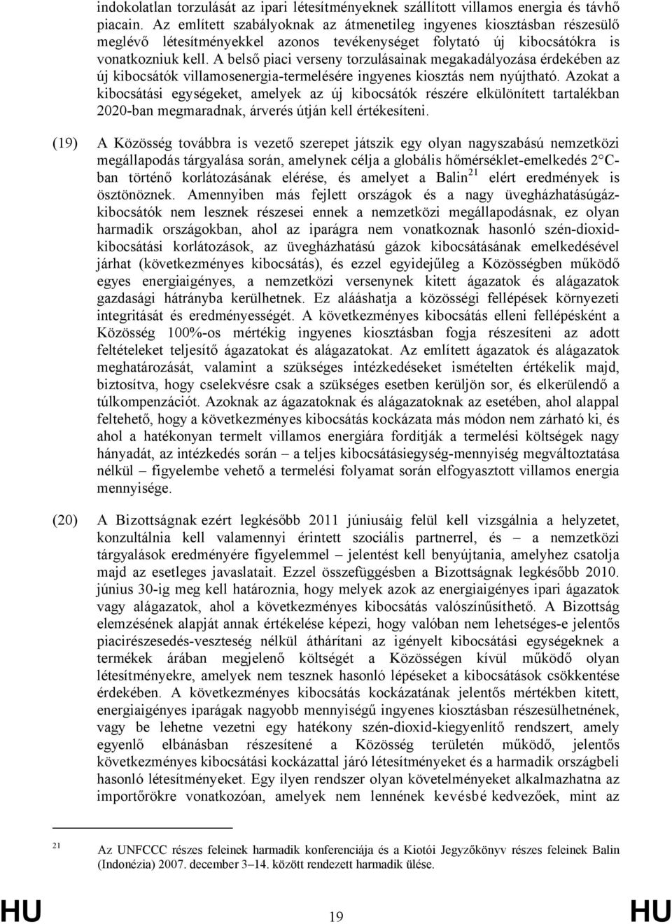 A belső piaci verseny torzulásainak megakadályozása érdekében az új kibocsátók villamosenergia-termelésére ingyenes kiosztás nem nyújtható.