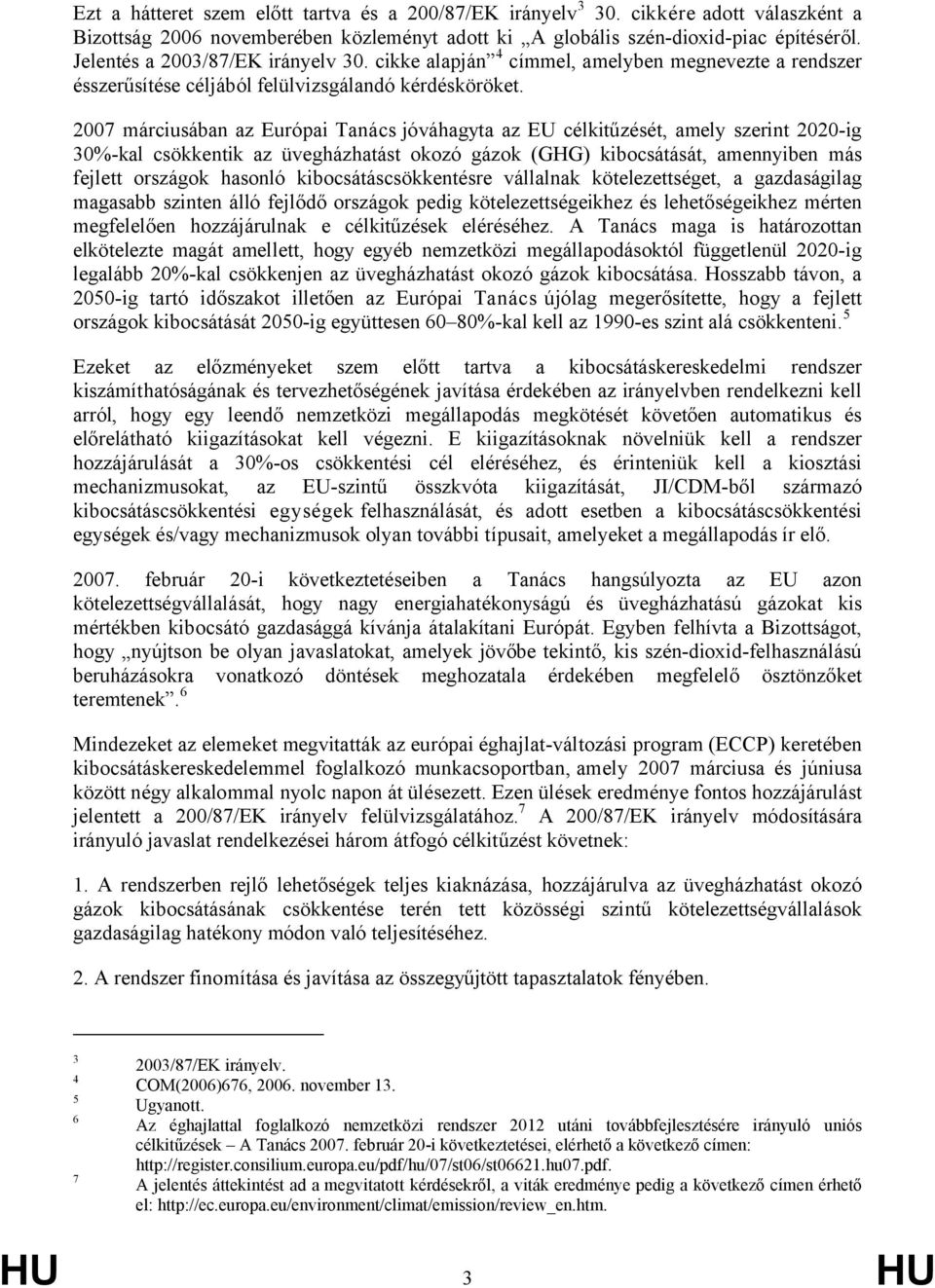 2007 márciusában az Európai Tanács jóváhagyta az EU célkitűzését, amely szerint 2020-ig 30%-kal csökkentik az üvegházhatást okozó gázok (GHG) kibocsátását, amennyiben más fejlett országok hasonló