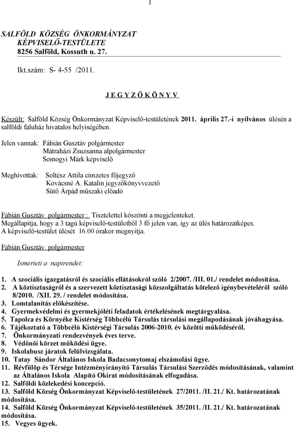 Jelen vannak: Fábián Gusztáv polgármester Mátraházi Zsuzsanna alpolgármester Somogyi Márk képviselő Meghívottak: Soltész Attila címzetes főjegyző Kovácsné A.