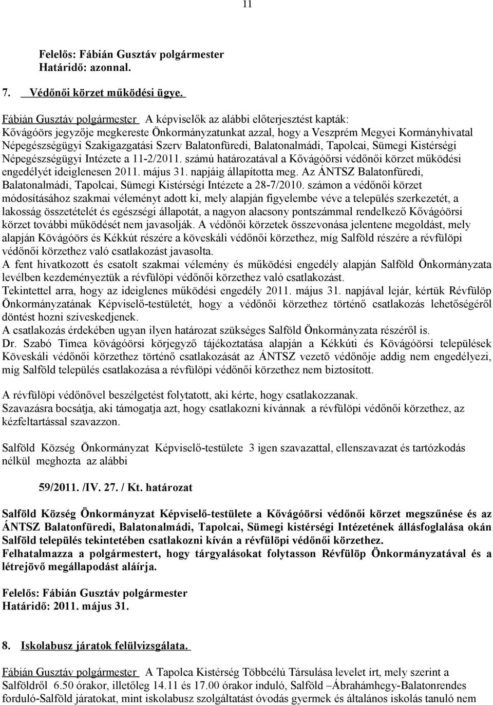 Szerv Balatonfüredi, Balatonalmádi, Tapolcai, Sümegi Kistérségi Népegészségügyi Intézete a 11-2/2011. számú határozatával a Kővágóőrsi védőnői körzet működési engedélyét ideiglenesen 2011. május 31.
