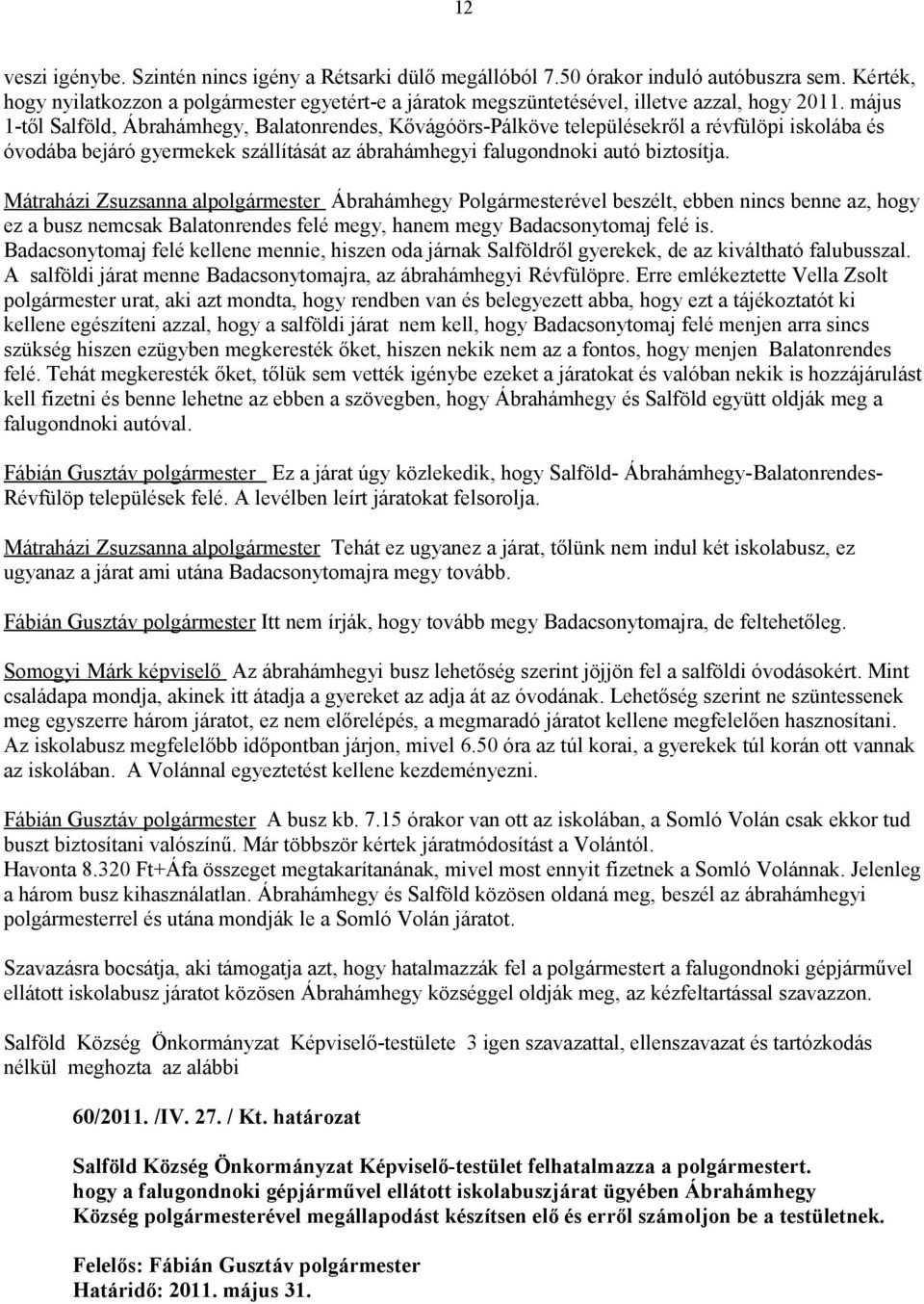 május 1-től Salföld, Ábrahámhegy, Balatonrendes, Kővágóörs-Pálköve településekről a révfülöpi iskolába és óvodába bejáró gyermekek szállítását az ábrahámhegyi falugondnoki autó biztosítja.