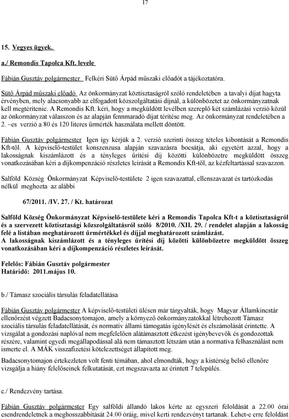 önkormányzatnak kell megtérítenie. A Remondis Kft. kéri, hogy a megküldött levélben szereplő két számlázási verzió közül az önkormányzat válasszon és az alapján fennmaradó díjat térítése meg.