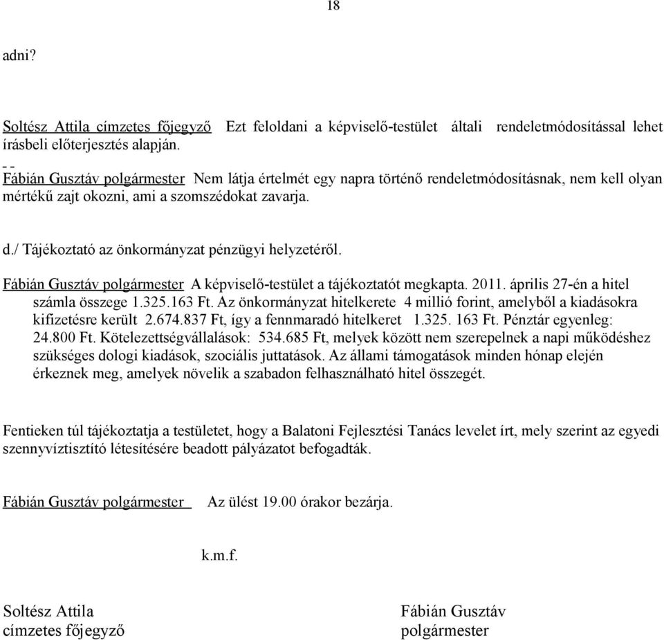 / Tájékoztató az önkormányzat pénzügyi helyzetéről. Fábián Gusztáv polgármester A képviselő-testület a tájékoztatót megkapta. 2011. április 27-én a hitel számla összege 1.325.163 Ft.