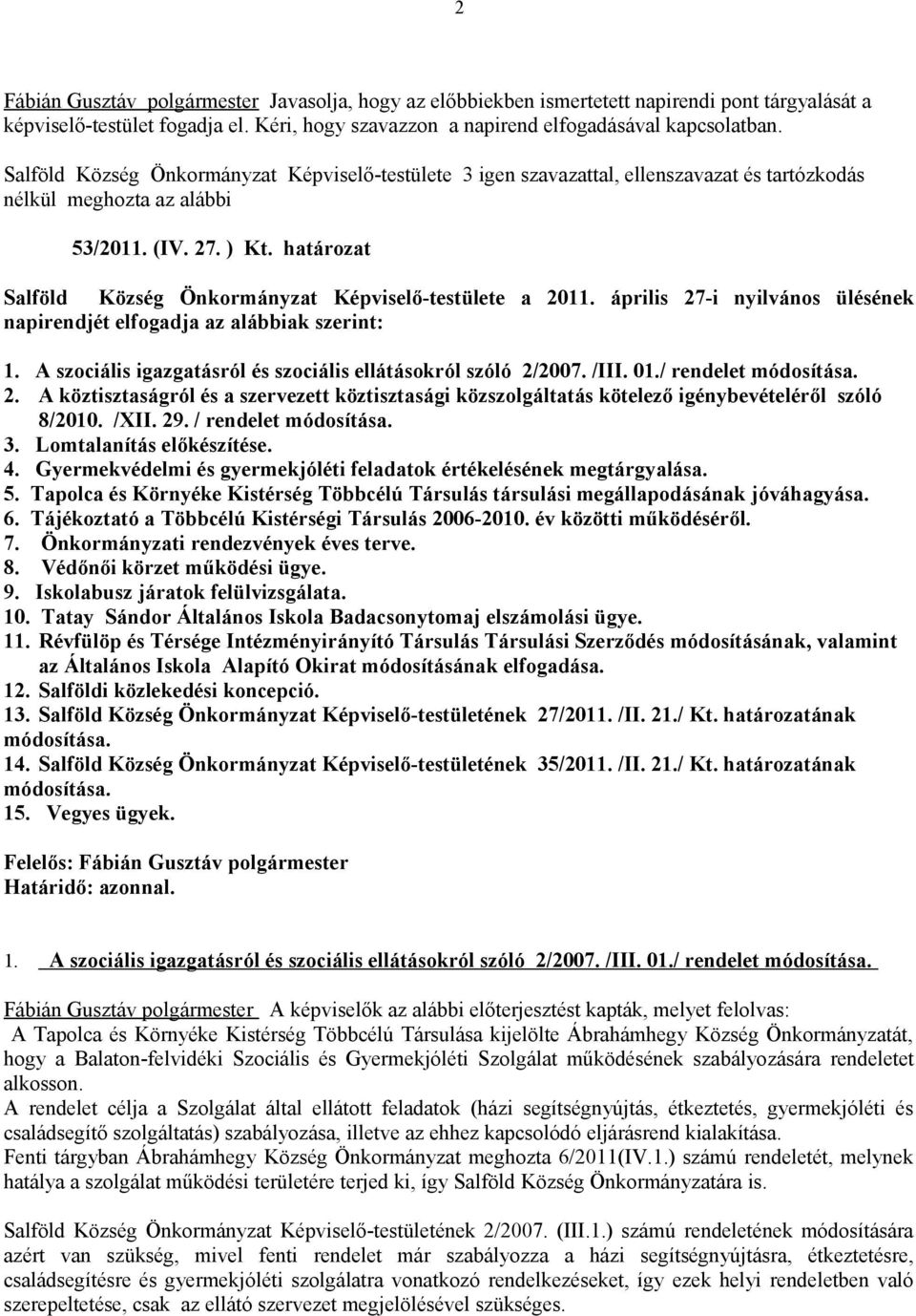 április 27-i nyilvános ülésének napirendjét elfogadja az alábbiak szerint: 1. A szociális igazgatásról és szociális ellátásokról szóló 2/2007. /III. 01./ rendelet módosítása. 2. A köztisztaságról és a szervezett köztisztasági közszolgáltatás kötelező igénybevételéről szóló 8/2010.