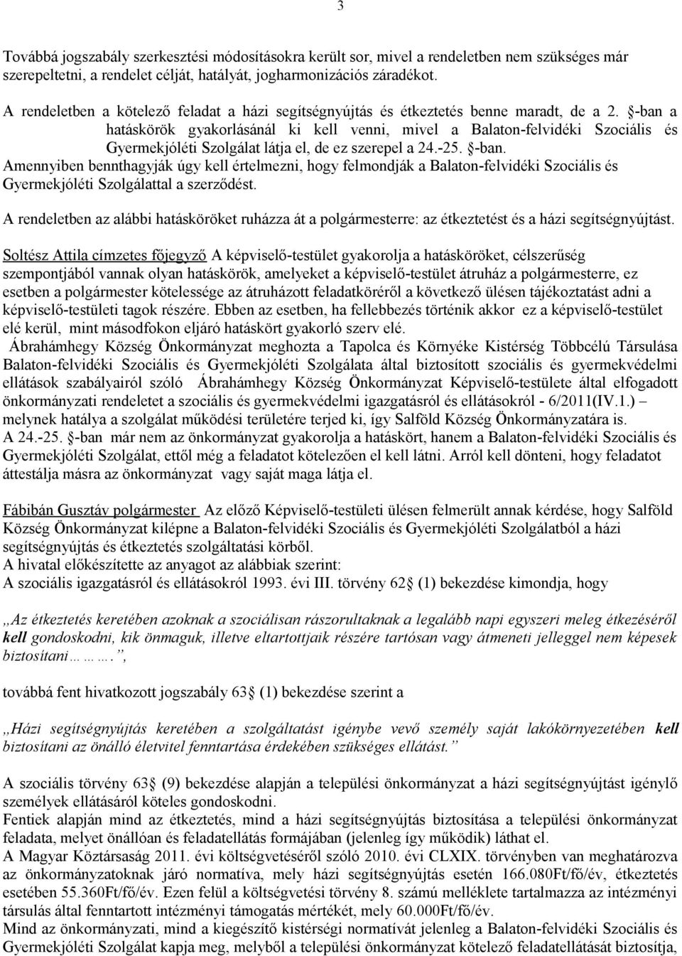 -ban a hatáskörök gyakorlásánál ki kell venni, mivel a Balaton-felvidéki Szociális és Gyermekjóléti Szolgálat látja el, de ez szerepel a 24.-25. -ban.