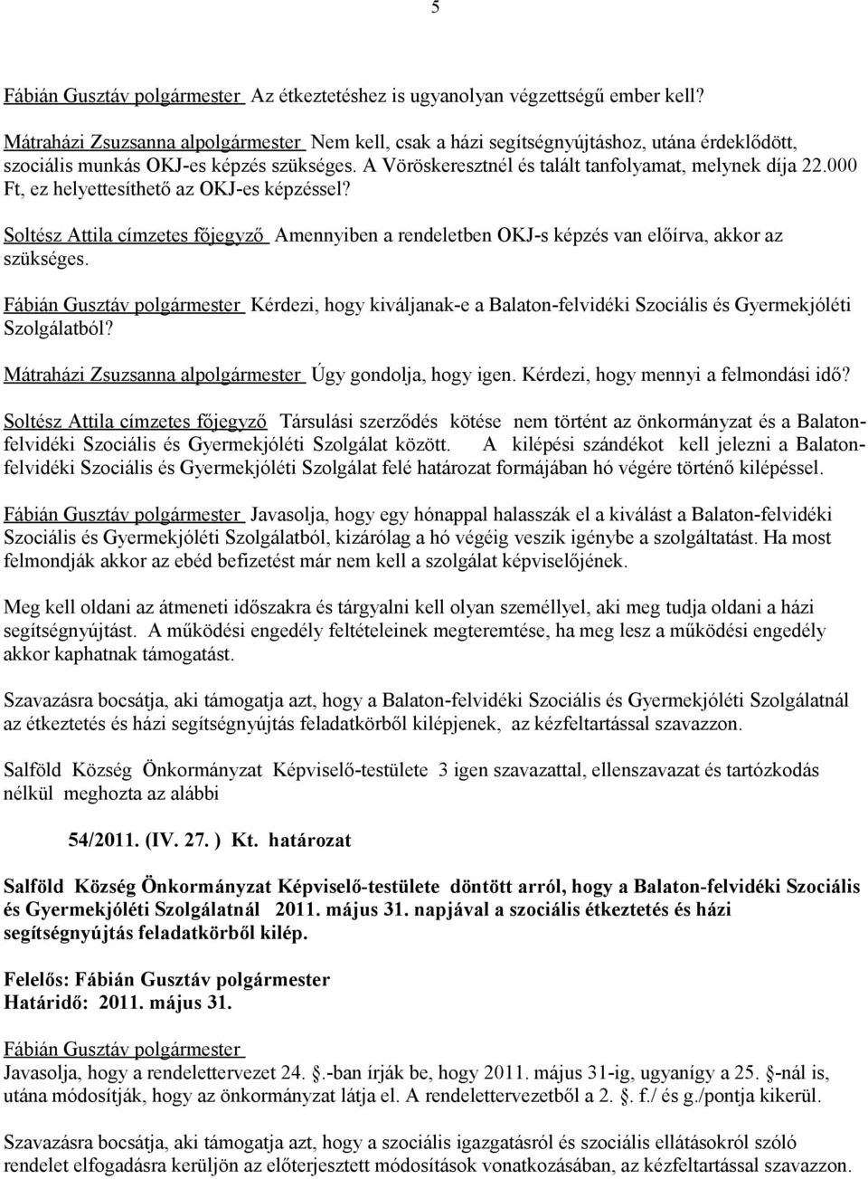 000 Ft, ez helyettesíthető az OKJ-es képzéssel? Soltész Attila címzetes főjegyző Amennyiben a rendeletben OKJ-s képzés van előírva, akkor az szükséges.