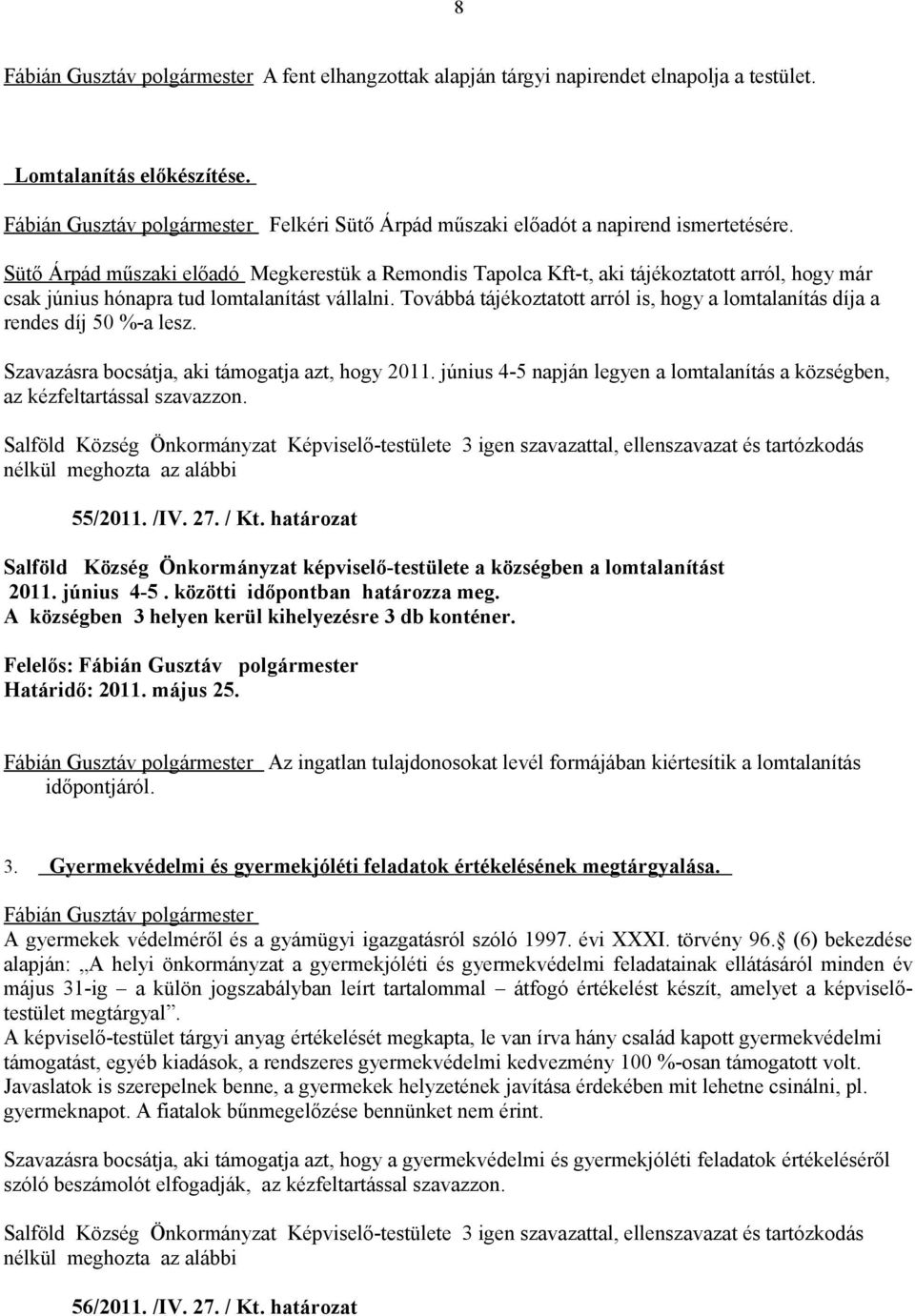 Sütő Árpád műszaki előadó Megkerestük a Remondis Tapolca Kft-t, aki tájékoztatott arról, hogy már csak június hónapra tud lomtalanítást vállalni.