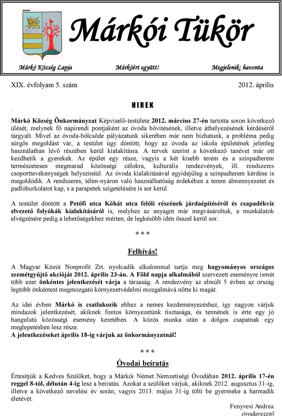 Mivel az óvoda-bölcsőde pályázatunk sikerében már nem bízhatunk, a probléma pedig sürgős megoldást vár, a testület úgy döntött, hogy az óvoda az iskola épületének jelenleg használatban lévő részében