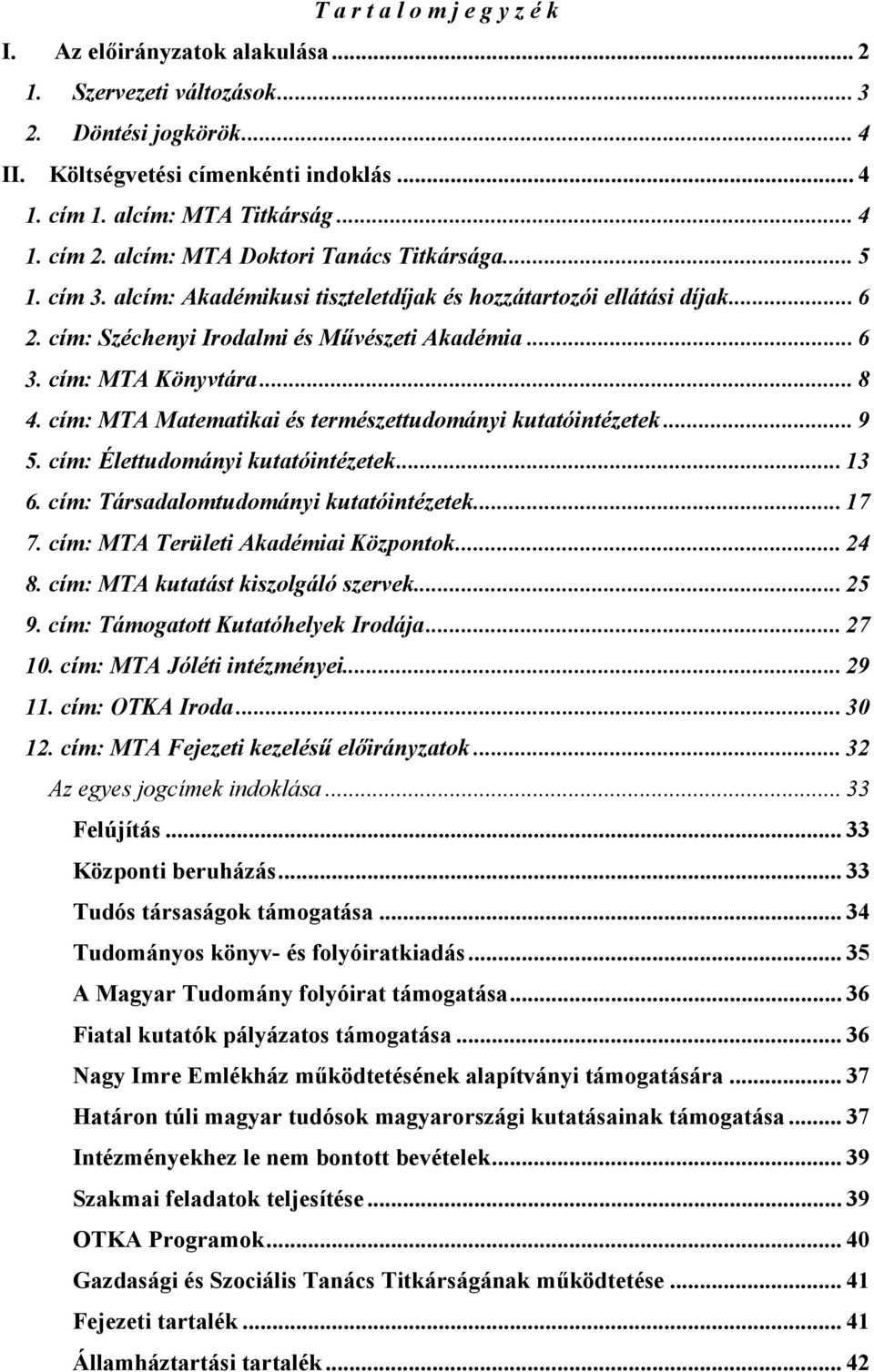 .. 8 4. cím: MTA Matematikai és természettudományi kutatóintézetek... 9 5. cím: Élettudományi kutatóintézetek... 13 6. cím: Társadalomtudományi kutatóintézetek... 17 7.