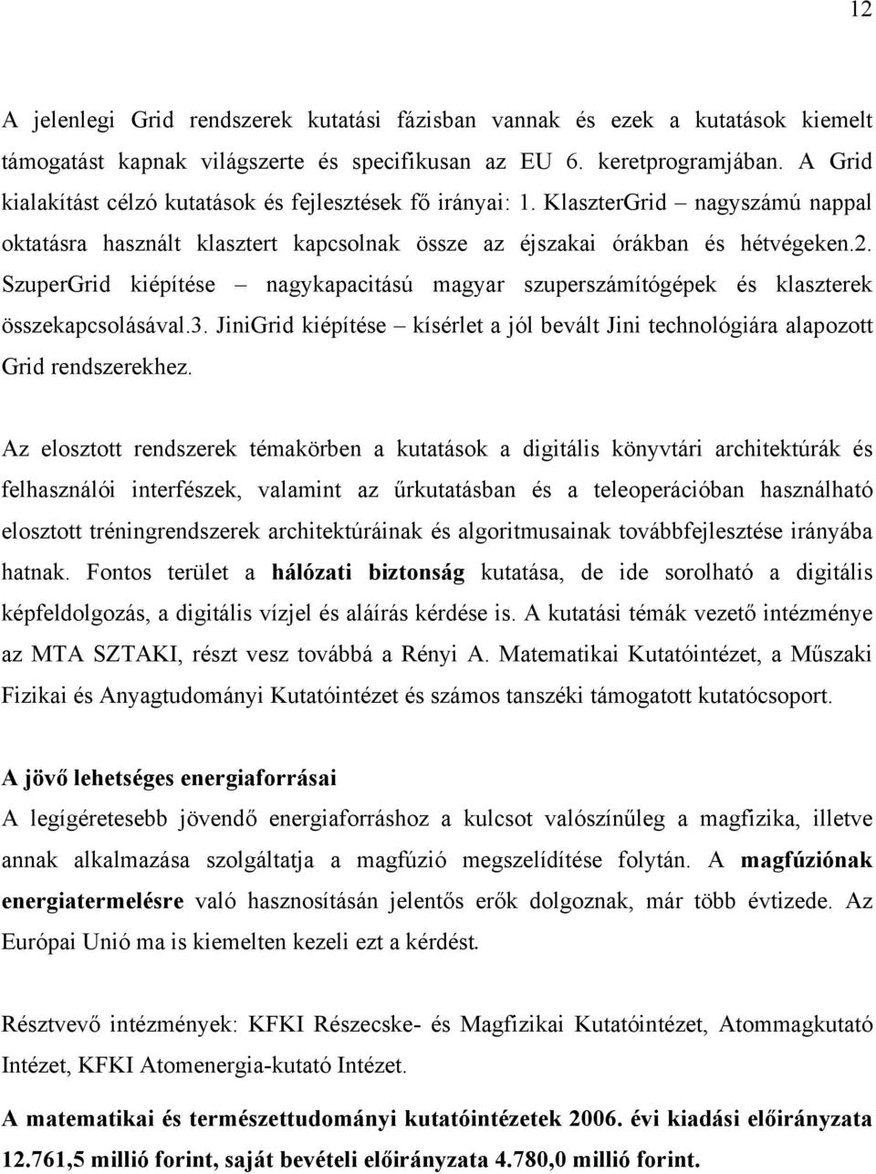 SzuperGrid kiépítése nagykapacitású magyar szuperszámítógépek és klaszterek összekapcsolásával.3. JiniGrid kiépítése kísérlet a jól bevált Jini technológiára alapozott Grid rendszerekhez.