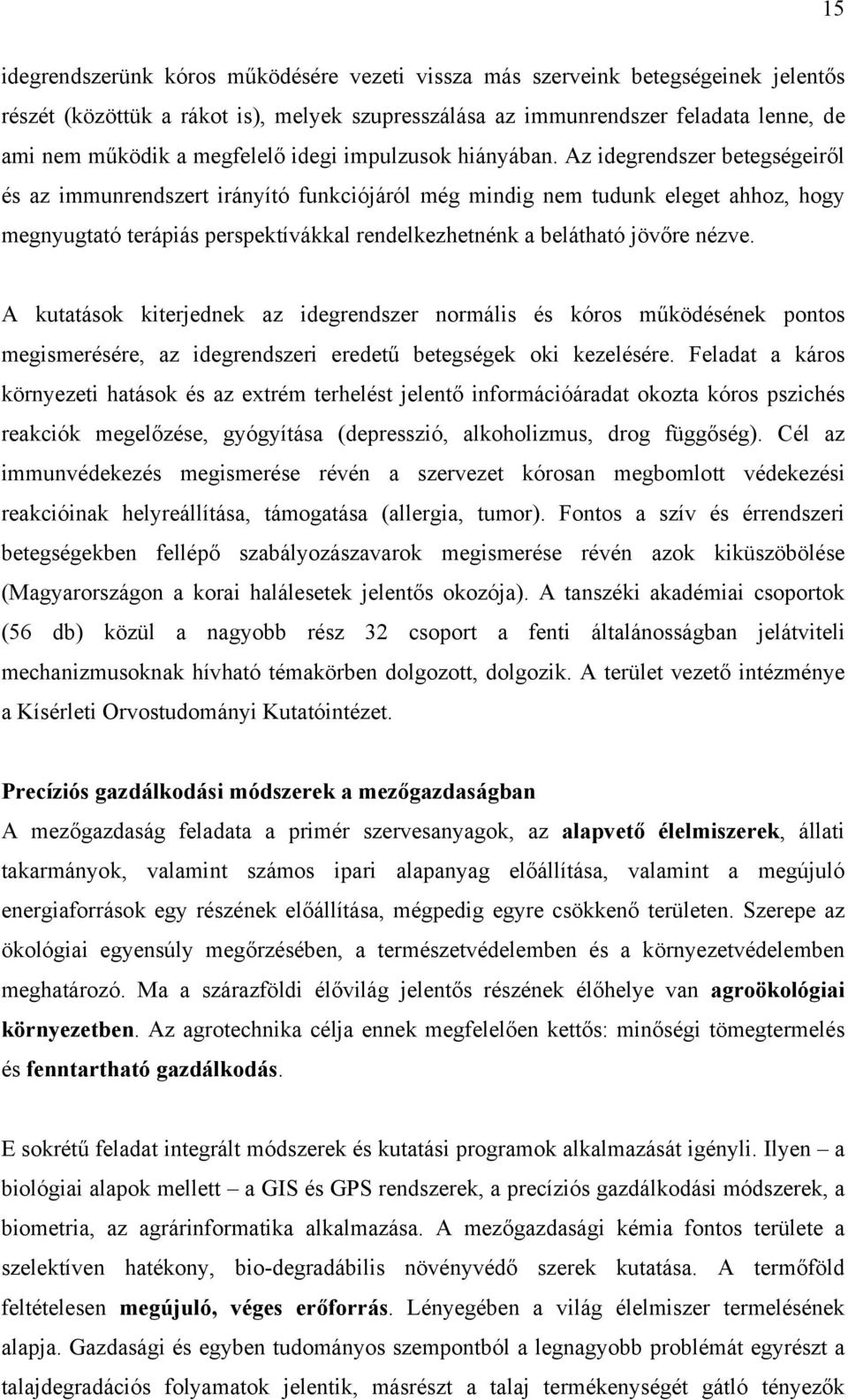 Az idegrendszer betegségeiről és az immunrendszert irányító funkciójáról még mindig nem tudunk eleget ahhoz, hogy megnyugtató terápiás perspektívákkal rendelkezhetnénk a belátható jövőre nézve.