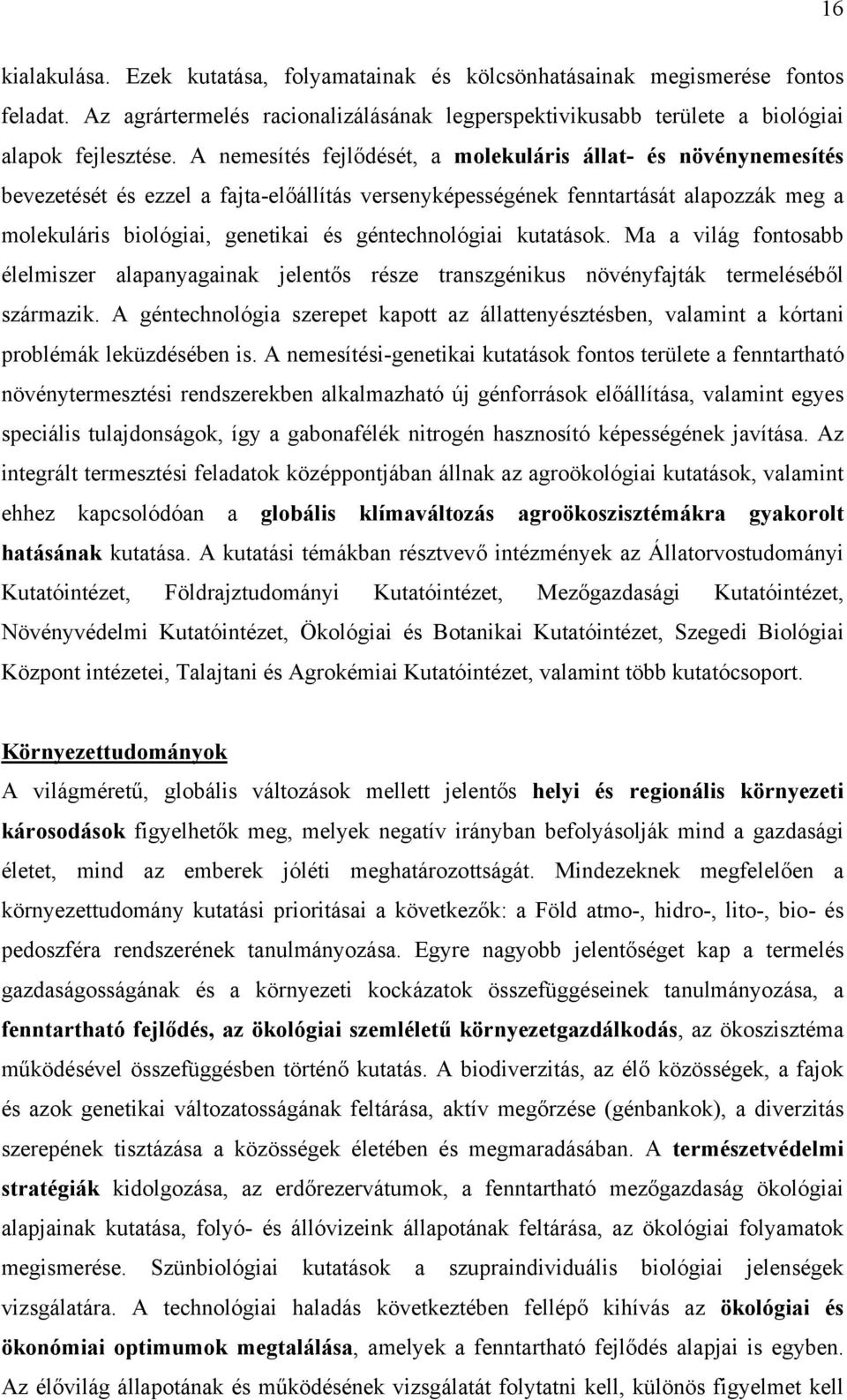 géntechnológiai kutatások. Ma a világ fontosabb élelmiszer alapanyagainak jelentős része transzgénikus növényfajták termeléséből származik.