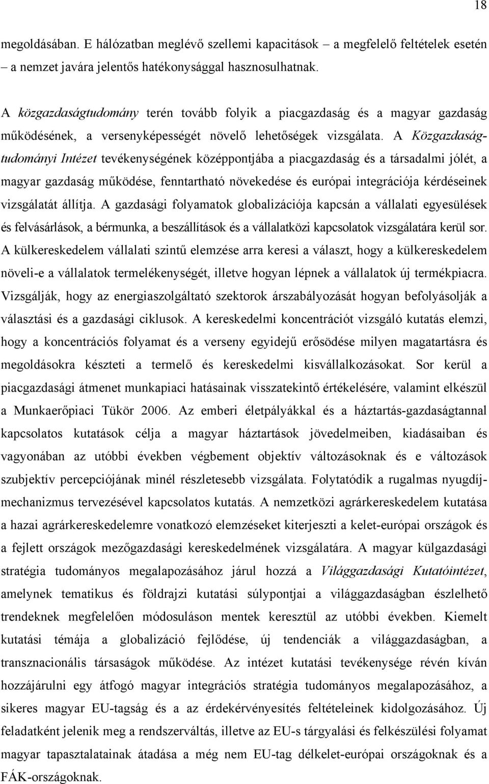 A Közgazdaságtudományi Intézet tevékenységének középpontjába a piacgazdaság és a társadalmi jólét, a magyar gazdaság működése, fenntartható növekedése és európai integrációja kérdéseinek vizsgálatát