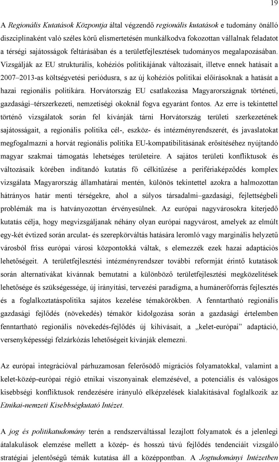 Vizsgálják az EU strukturális, kohéziós politikájának változásait, illetve ennek hatásait a 2007 2013-as periódusra, s az új kohéziós politikai előírásoknak a hatását a hazai regionális politikára.