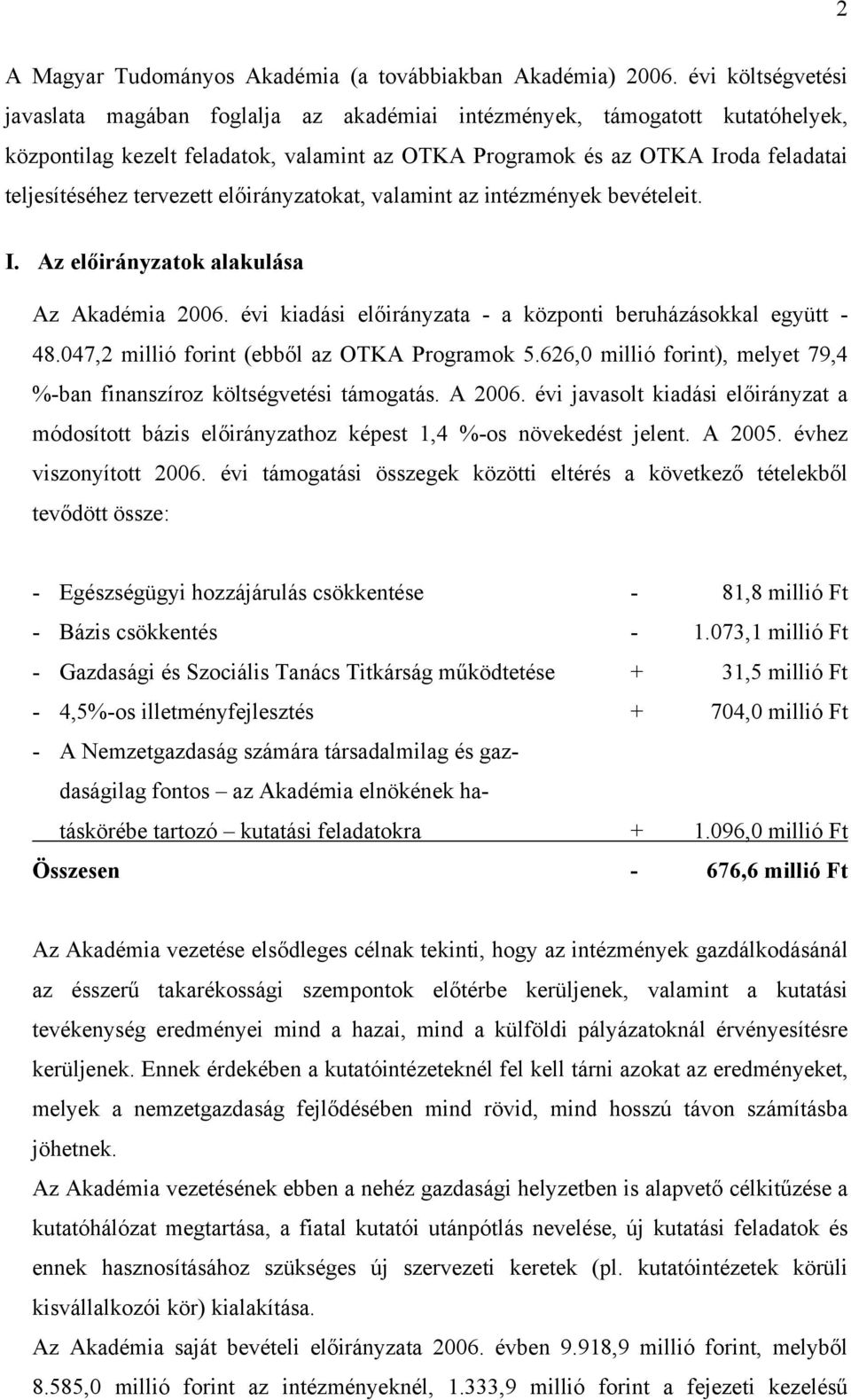 előirányzatokat, valamint az intézmények bevételeit. I. Az előirányzatok alakulása Az Akadémia 2006. évi kiadási előirányzata - a központi beruházásokkal együtt - 48.047,2 (ebből az OTKA Programok 5.