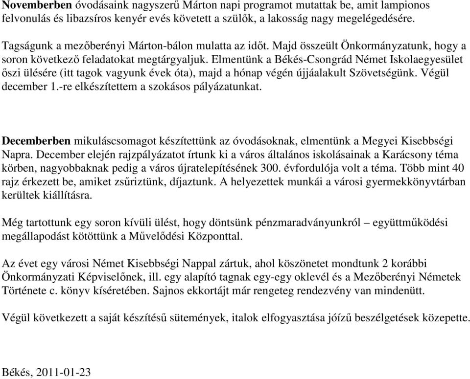 Elmentünk a Békés-Csongrád Német Iskolaegyesület őszi ülésére (itt tagok vagyunk évek óta), majd a hónap végén újjáalakult Szövetségünk. Végül december 1.-re elkészítettem a szokásos pályázatunkat.