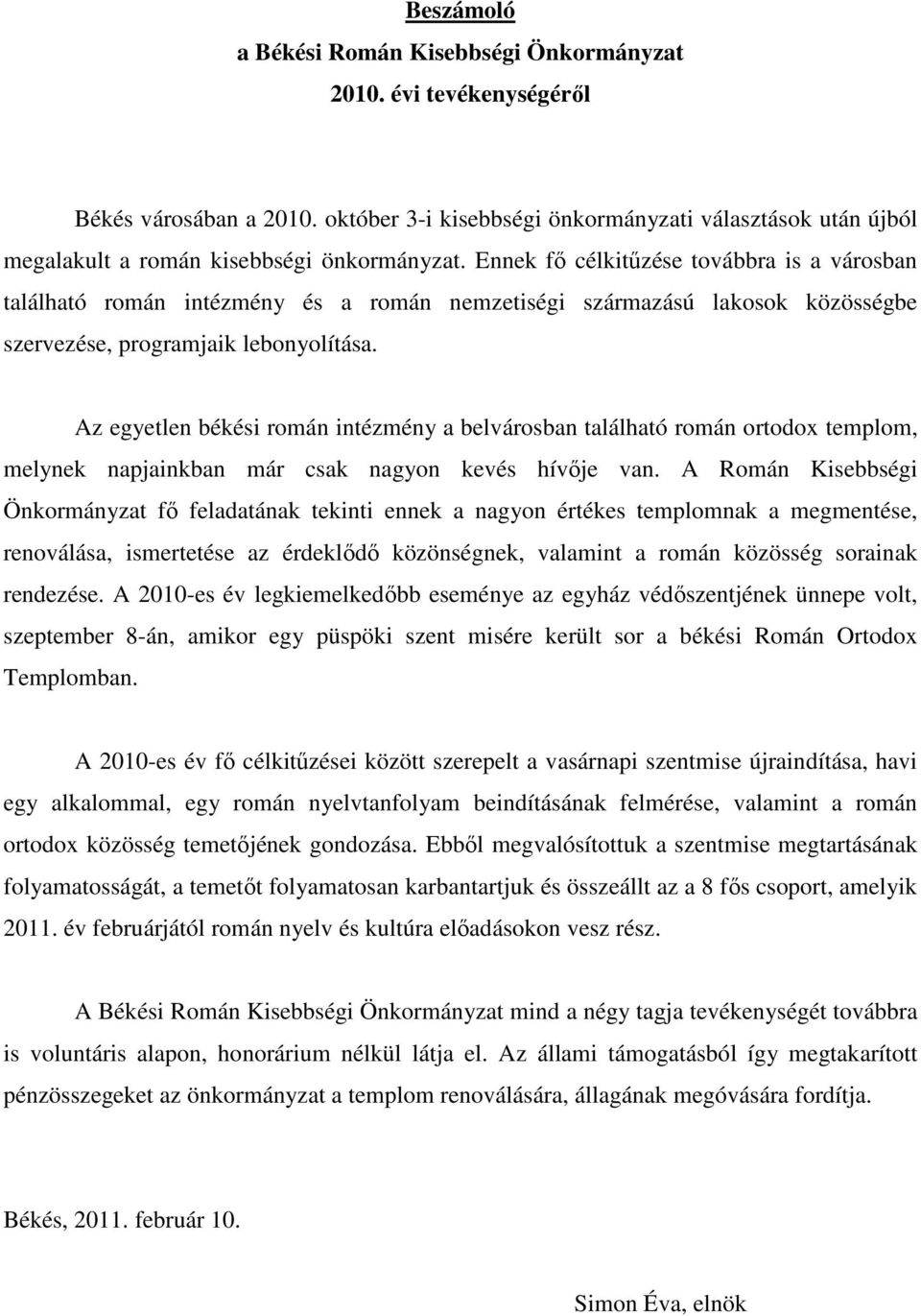 Ennek fő célkitűzése továbbra is a városban található román intézmény és a román nemzetiségi származású lakosok közösségbe szervezése, programjaik lebonyolítása.