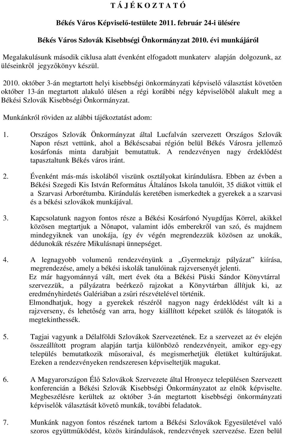 október 3-án megtartott helyi kisebbségi önkormányzati képviselő választást követően október 13-án megtartott alakuló ülésen a régi korábbi négy képviselőből alakult meg a Békési Szlovák Kisebbségi
