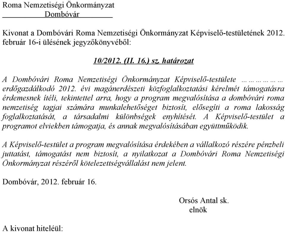 évi magánerdészeti közfoglalkoztatási kérelmét támogatásra érdemesnek ítéli, tekintettel arra, hogy a program megvalósítása a dombóvári roma nemzetiség tagjai számára munkalehetőséget biztosít,