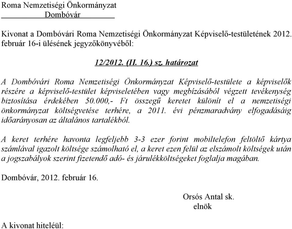 000,- Ft összegű keretet különít el a nemzetiségi önkormányzat költségvetése terhére, a 2011. évi pénzmaradvány elfogadásáig időarányosan az általános tartalékból.