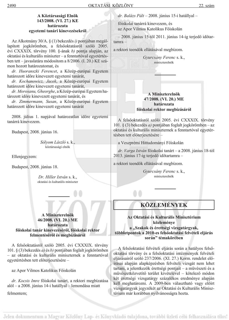 -ának b) pontja alapján, az oktatási és kulturális miniszter a fenntartóval egyetértésben tett javaslatára módosítom a 8/2006. (I. 20.) KE számon hozott határozatomat, és dr.