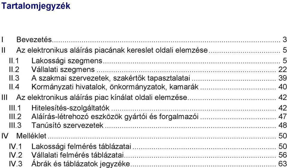 .. 40 III Az elektronikus aláírás piac kínálat oldali elemzése... 42 III.1 Hitelesítés-szolgáltatók... 42 III.2 Aláírás-létrehozó eszközök gyártói és forgalmazói.