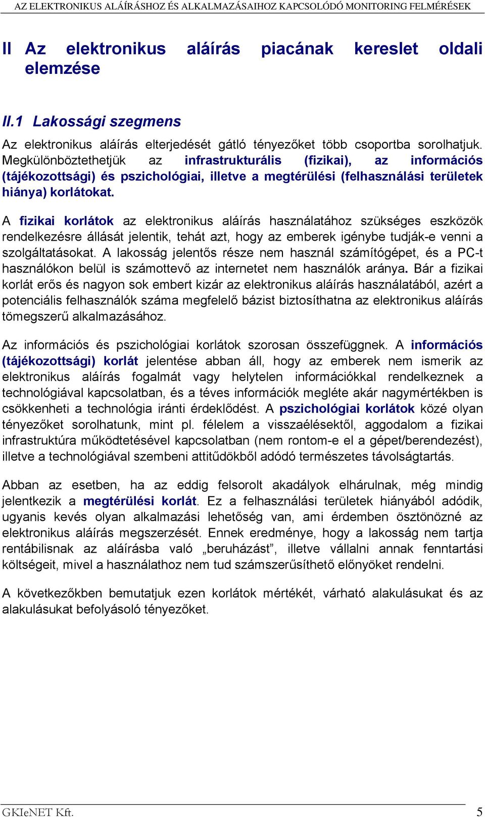 A fizikai korlátok az elektronikus aláírás használatához szükséges eszközök rendelkezésre állását jelentik, tehát azt, hogy az emberek igénybe tudják-e venni a szolgáltatásokat.