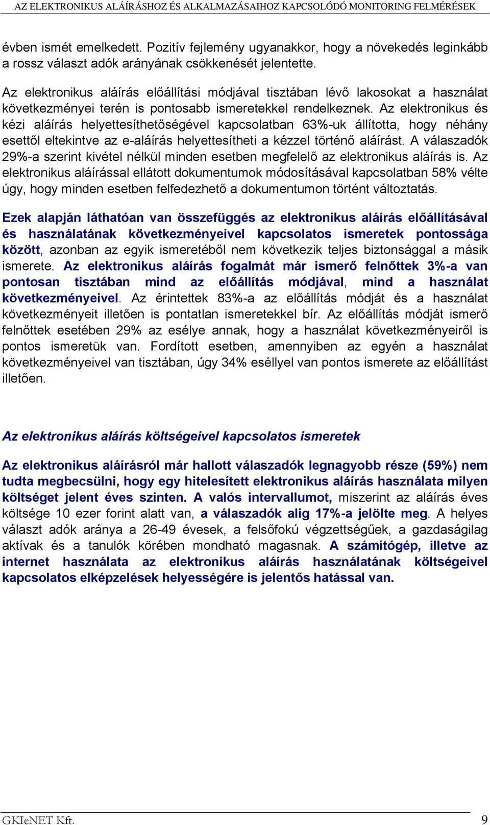 Az elektronikus és kézi aláírás helyettesíthetőségével kapcsolatban 63%-uk állította, hogy néhány esettől eltekintve az e-aláírás helyettesítheti a kézzel történő aláírást.