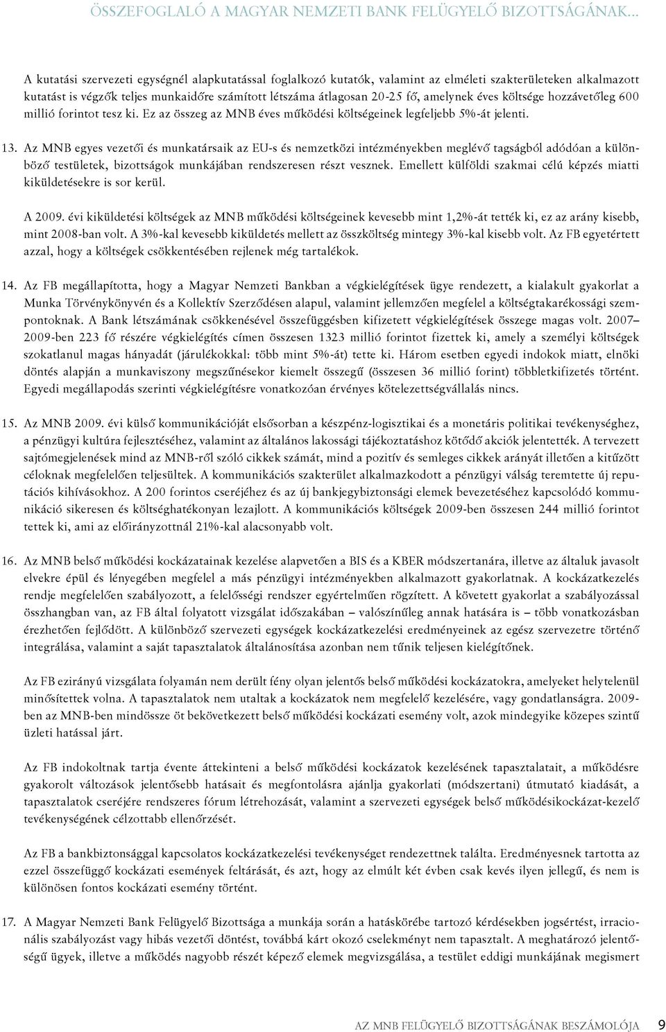 amelynek éves költsége hozzávetőleg 600 millió forintot tesz ki. Ez az összeg az MNB éves működési költségeinek legfeljebb 5%-át jelenti. 13.