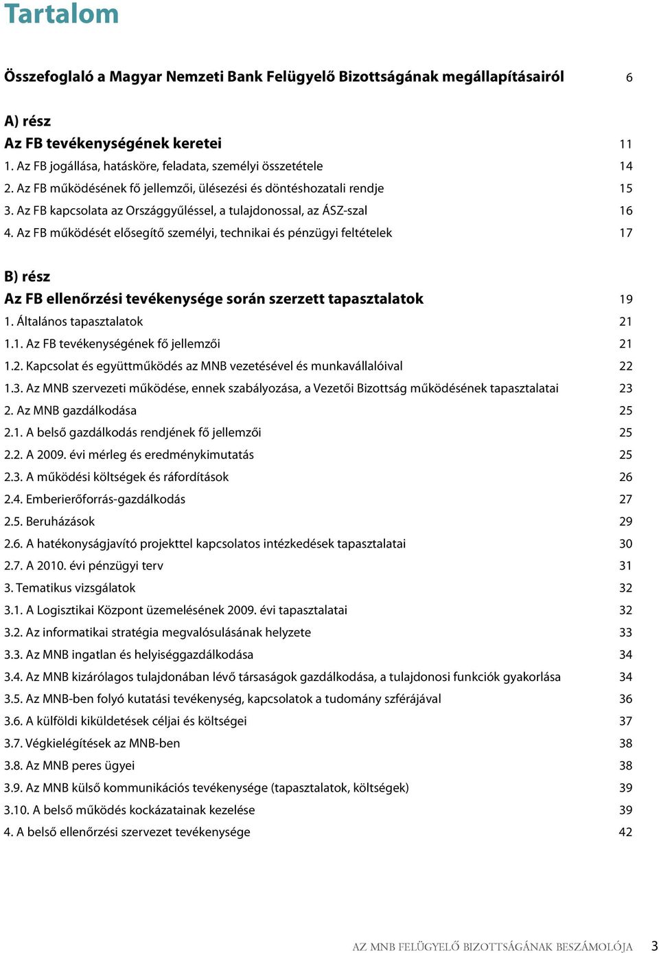 Az FB működését elősegítő személyi, technikai és pénzügyi feltételek 17 B) rész Az FB ellenôrzési tevékenysége során szerzett tapasztalatok 19 1. Általános tapasztalatok 21 1.1. Az FB tevékenységének fő jellemzői 21 1.