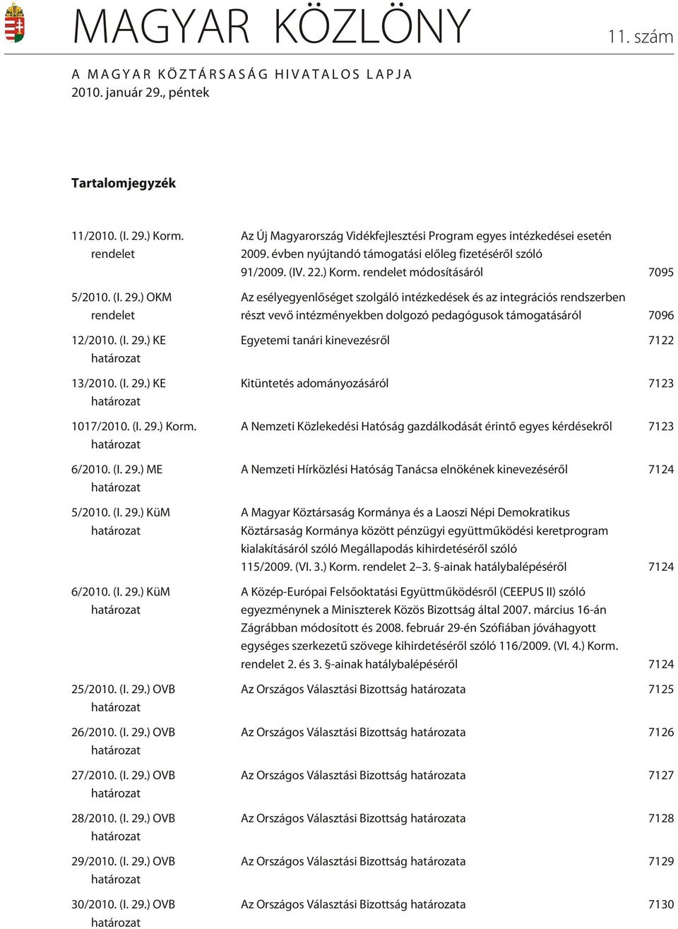 évben nyújtandó támogatási elõleg fizetésérõl szóló 91/2009. (IV. 22.) Korm.