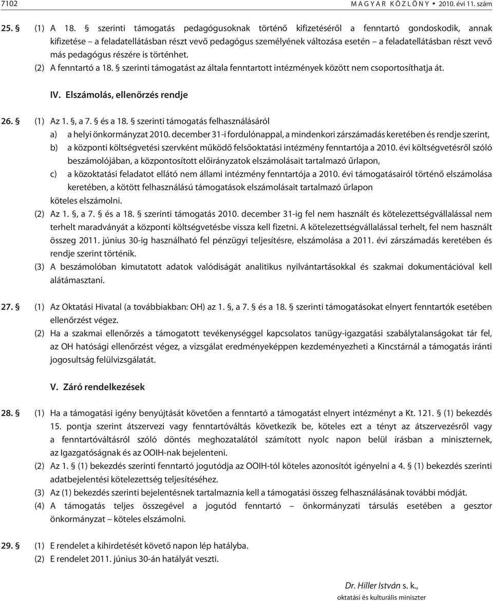 más pedagógus részére is történhet. (2) A fenntartó a 18. szerinti támogatást az általa fenntartott intézmények között nem csoportosíthatja át. IV. Elszámolás, ellenõrzés rendje 26. (1) Az 1., a 7.