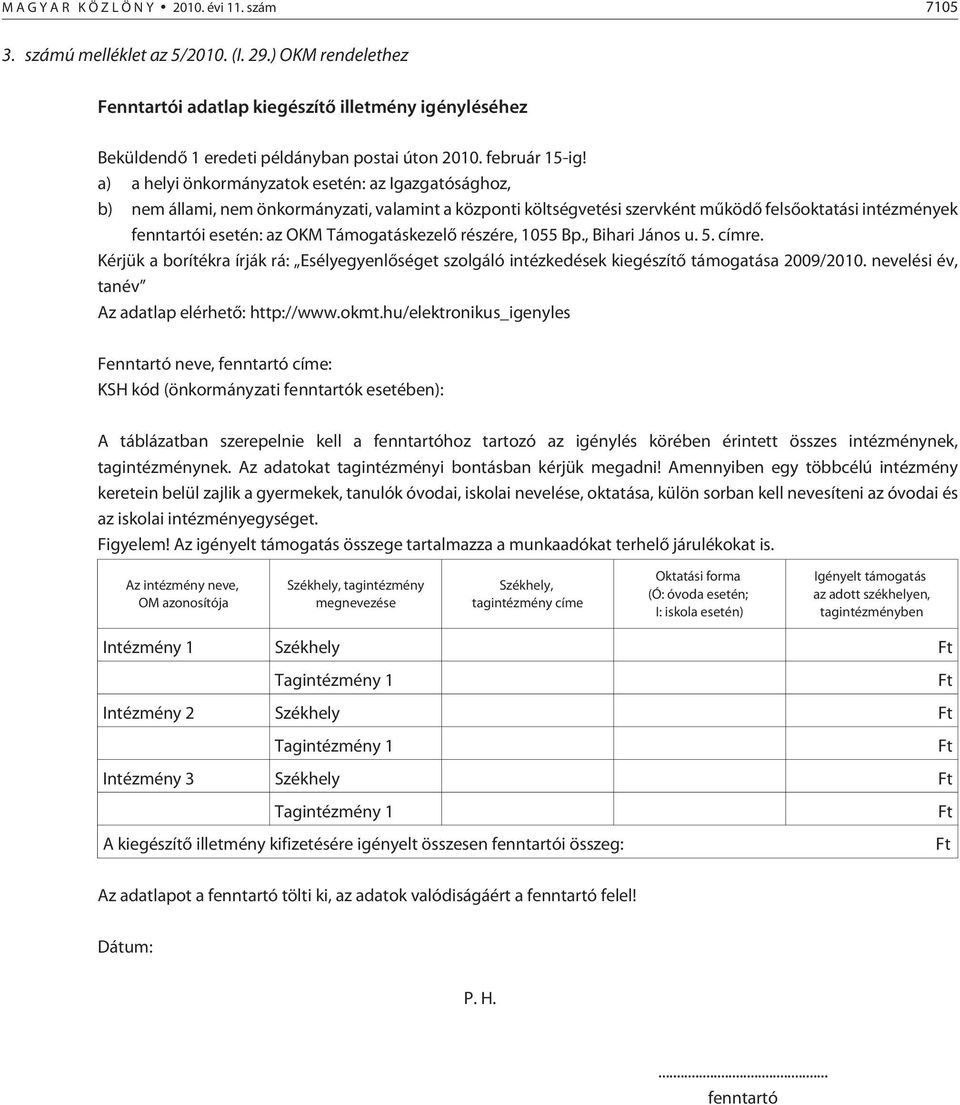 a) a helyi önkormányzatok esetén: az Igazgatósághoz, b) nem állami, nem önkormányzati, valamint a központi költségvetési szervként mûködõ felsõoktatási intézmények fenntartói esetén: az OKM