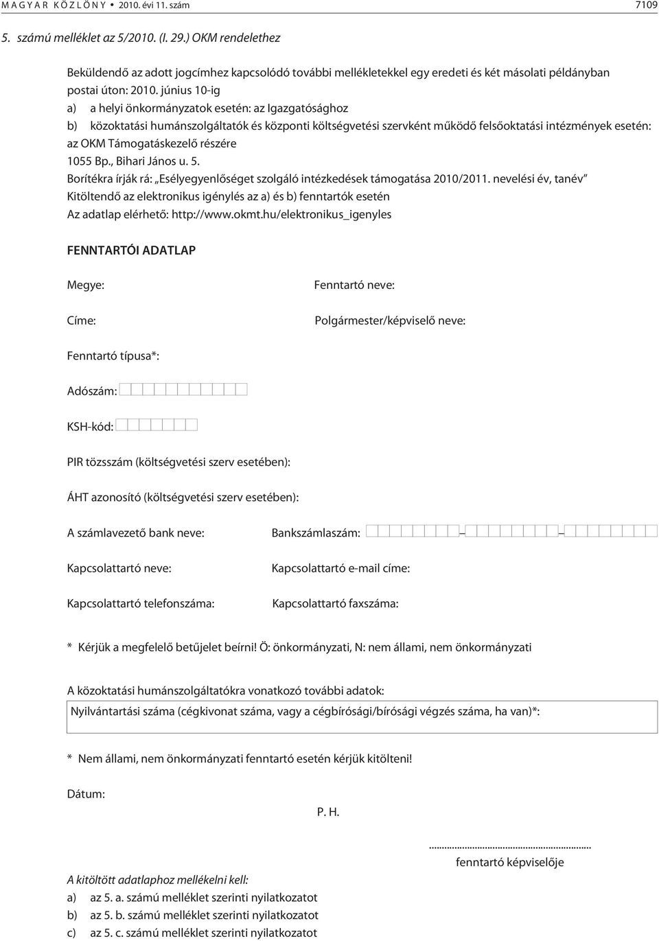 június 10-ig a) a helyi önkormányzatok esetén: az Igazgatósághoz b) közoktatási humánszolgáltatók és központi költségvetési szervként mûködõ felsõoktatási intézmények esetén: az OKM Támogatáskezelõ