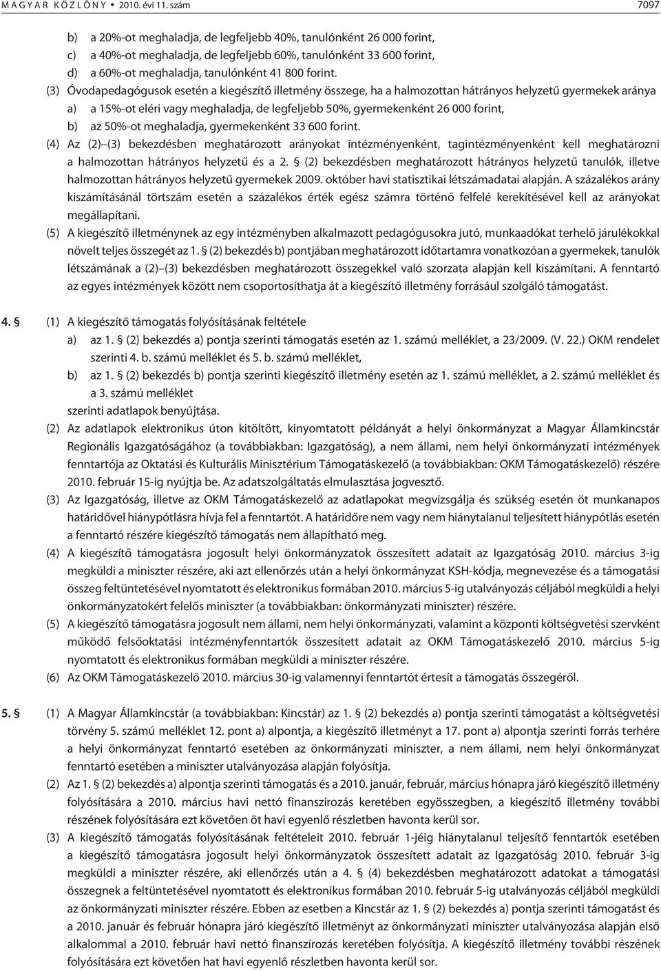 (3) Óvodapedagógusok esetén a kiegészítõ illetmény összege, ha a halmozottan hátrányos helyzetû gyermekek aránya a) a 15%-ot eléri vagy meghaladja, de legfeljebb 50%, gyermekenként 26 000 forint, b)