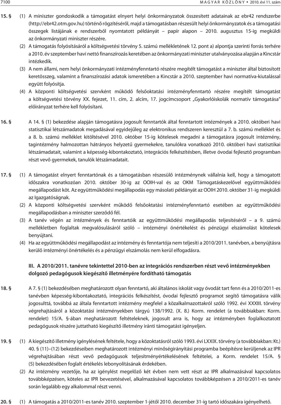 augusztus 15-ig megküldi az önkormányzati miniszter részére. (2) A támogatás folyósításáról a költségvetési tör vény 5. számú mellékletének 12. pont a) alpontja szerinti forrás terhére a 2010.