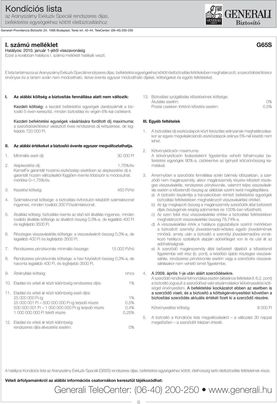 E lista tartalmazza az Aranyszárny Exkluzív Speciál rendszeres díjas, befektetési egységekhez kötött életbiztosítás feltételeiben meghatározott, a szerzõdéskötéskor érvényes és a tartam során nem