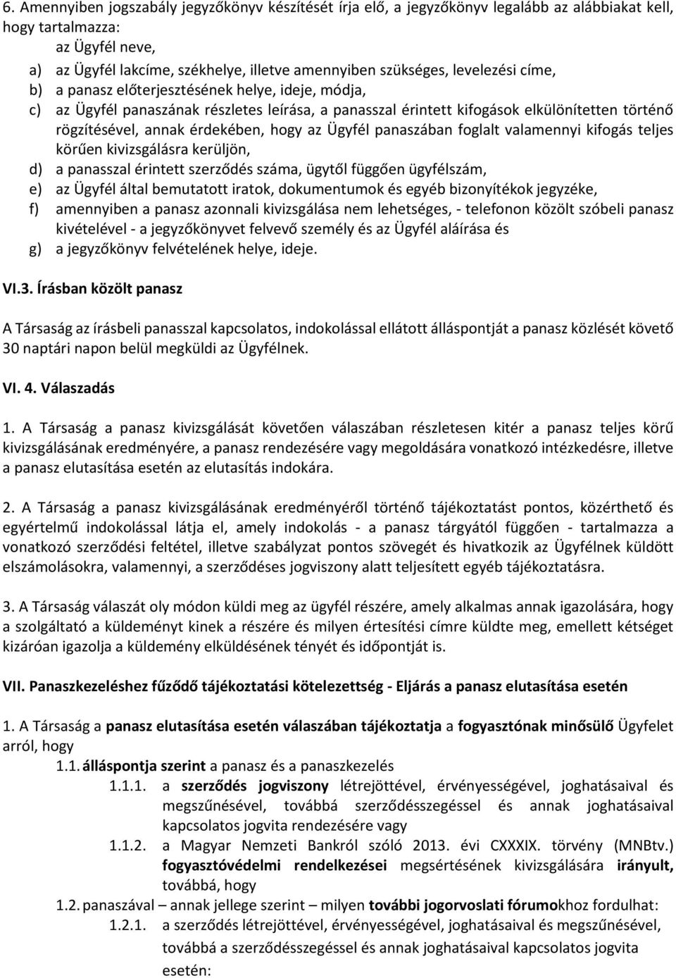 hogy az Ügyfél panaszában foglalt valamennyi kifogás teljes körűen kivizsgálásra kerüljön, d) a panasszal érintett szerződés száma, ügytől függően ügyfélszám, e) az Ügyfél által bemutatott iratok,