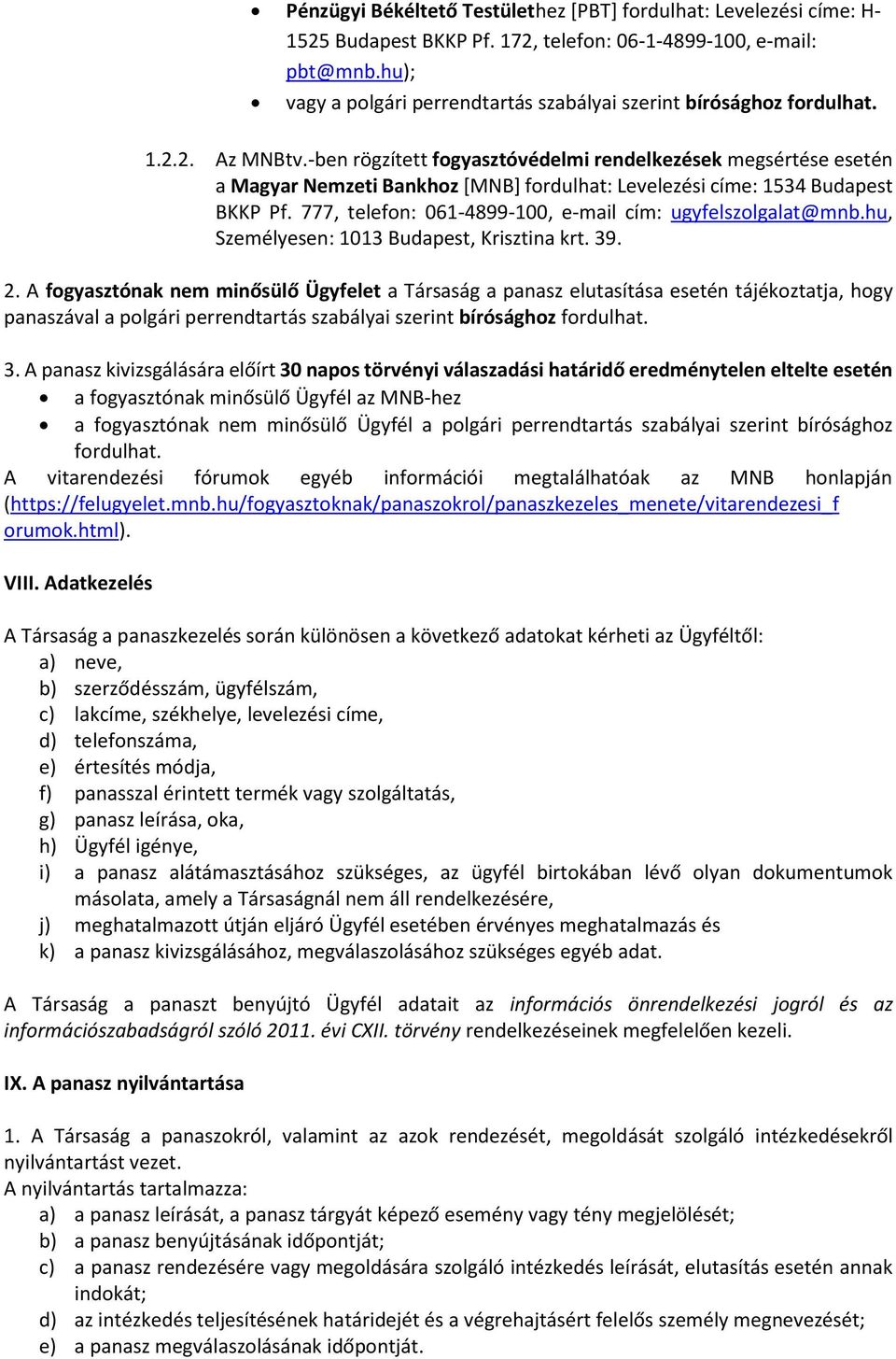 -ben rögzített fogyasztóvédelmi rendelkezések megsértése esetén a Magyar Nemzeti Bankhoz [MNB] fordulhat: Levelezési címe: 1534 Budapest BKKP Pf.