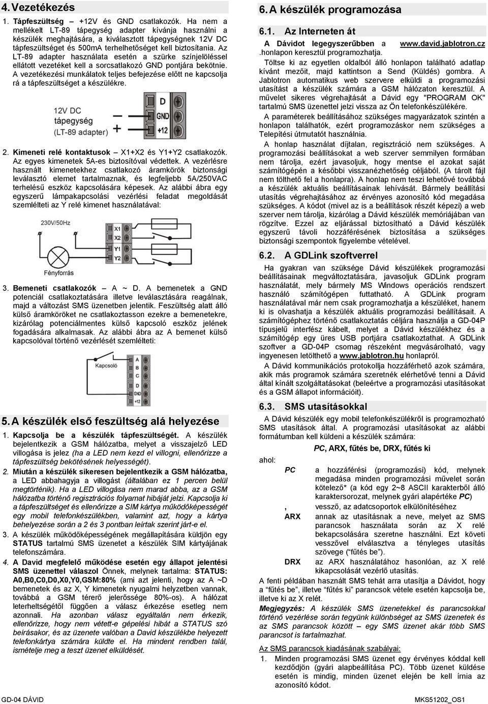 Az LT-89 adapter használata esetén a szürke színjelöléssel ellátott vezetéket kell a sorcsatlakozó GND pontjára bekötnie.