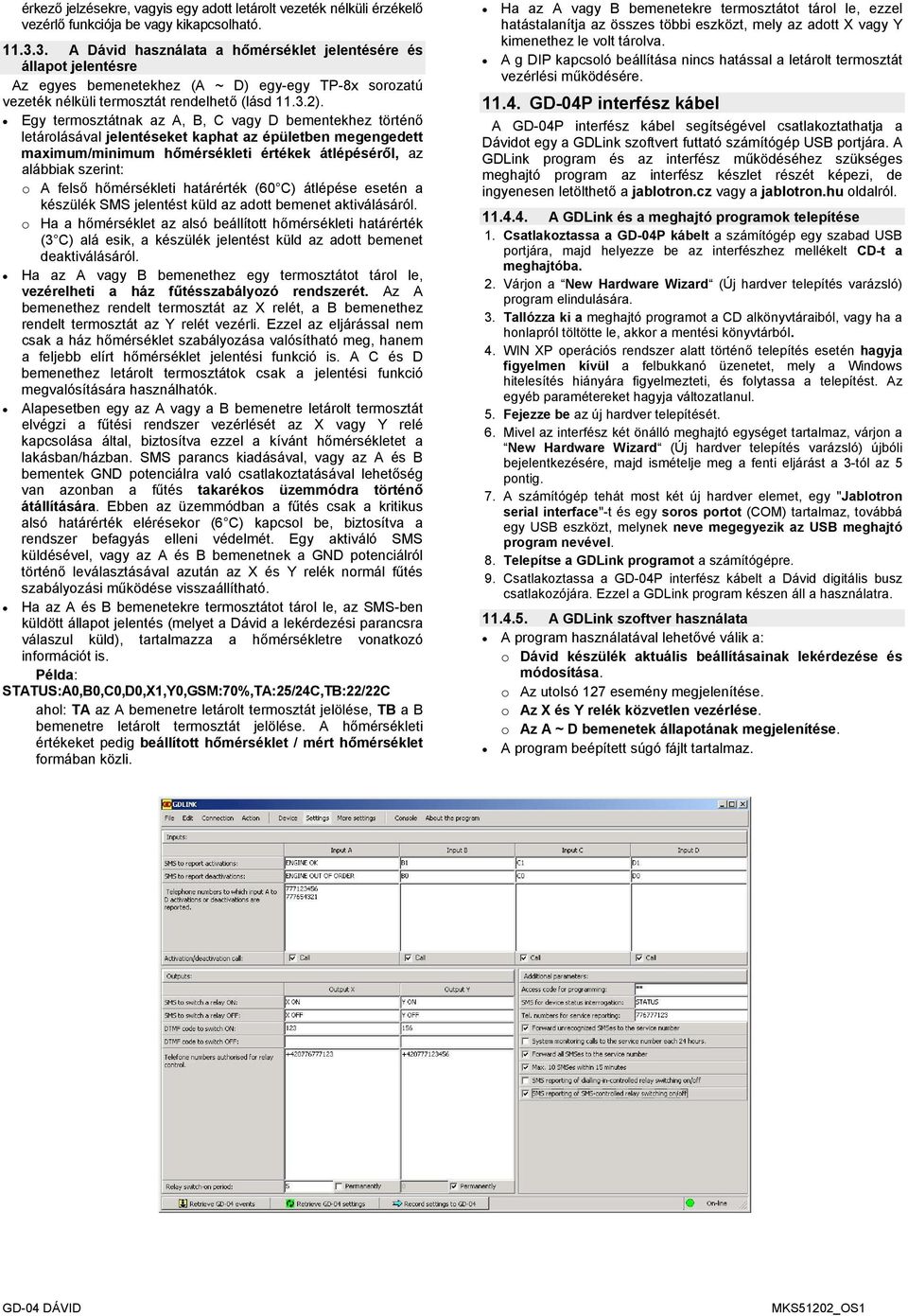 Egy termosztátnak az A, B, C vagy D bementekhez történő letárolásával jelentéseket kaphat az épületben megengedett maximum/minimum hőmérsékleti értékek átlépéséről, az alábbiak szerint: o A felső