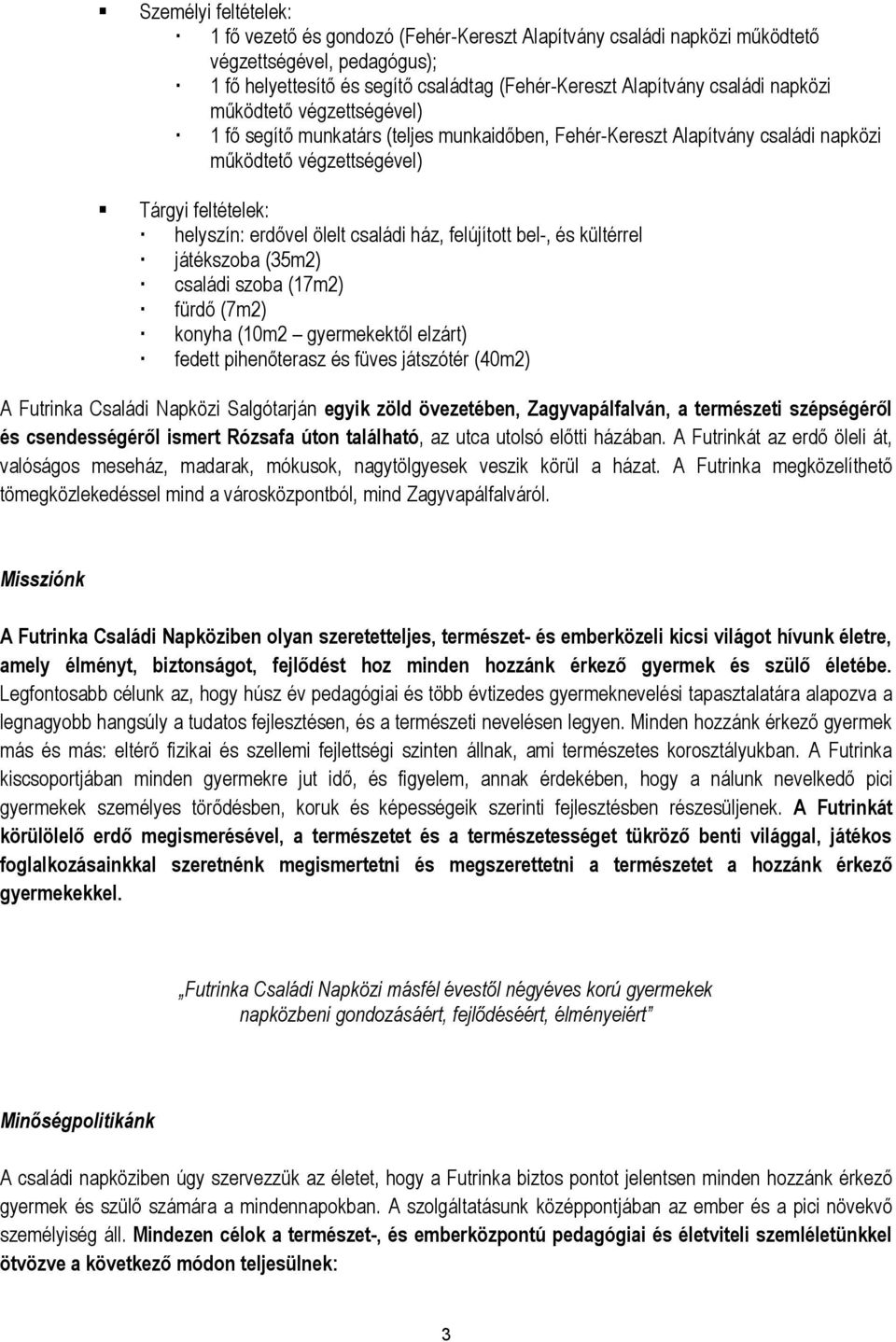 felújított bel-, és kültérrel játékszoba (35m2) családi szoba (17m2) fürdő (7m2) konyha (10m2 gyermekektől elzárt) fedett pihenőterasz és füves játszótér (40m2) A Futrinka Családi Napközi Salgótarján