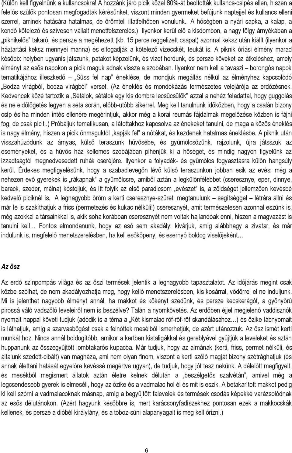 aminek hatására hatalmas, de örömteli illatfelhőben vonulunk.. A hőségben a nyári sapka, a kalap, a kendő kötelező és szívesen vállalt menetfelszerelés.