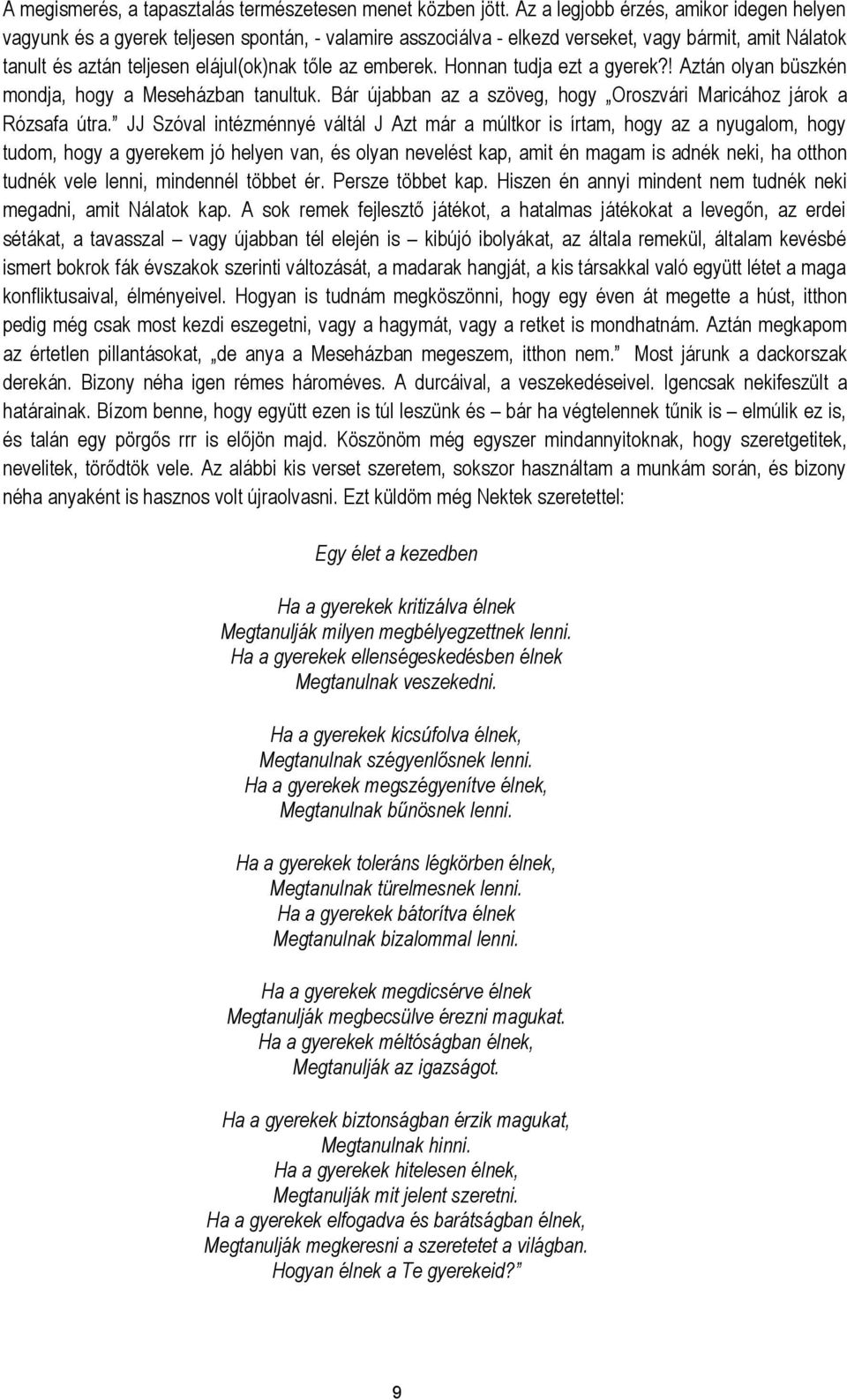 emberek. Honnan tudja ezt a gyerek?! Aztán olyan büszkén mondja, hogy a Meseházban tanultuk. Bár újabban az a szöveg, hogy Oroszvári Maricához járok a Rózsafa útra.