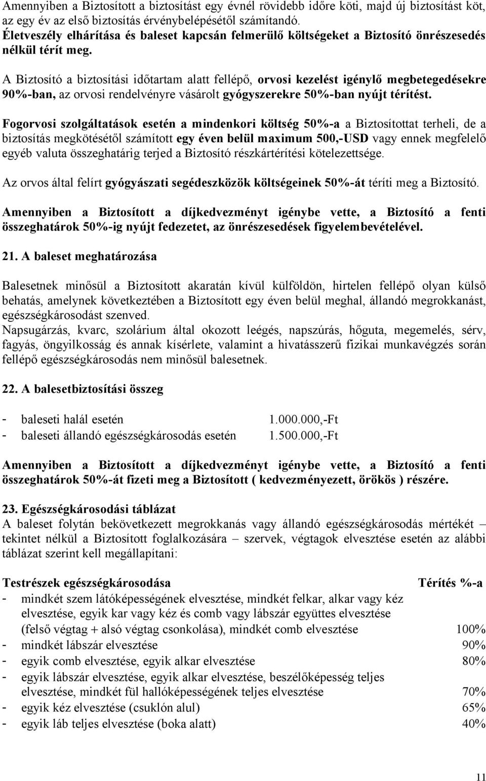 A Biztosító a biztosítási időtartam alatt fellépő, orvosi kezelést igénylő megbetegedésekre 90%-ban, az orvosi rendelvényre vásárolt gyógyszerekre 50%-ban nyújt térítést.