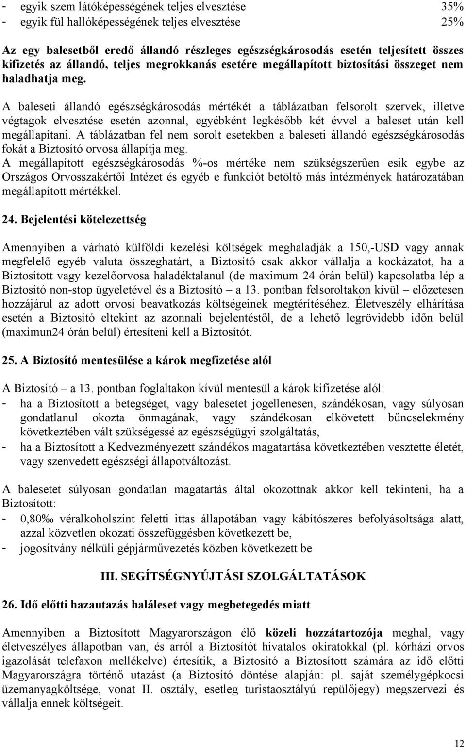 A baleseti állandó egészségkárosodás mértékét a táblázatban felsorolt szervek, illetve végtagok elvesztése esetén azonnal, egyébként legkésőbb két évvel a baleset után kell megállapítani.