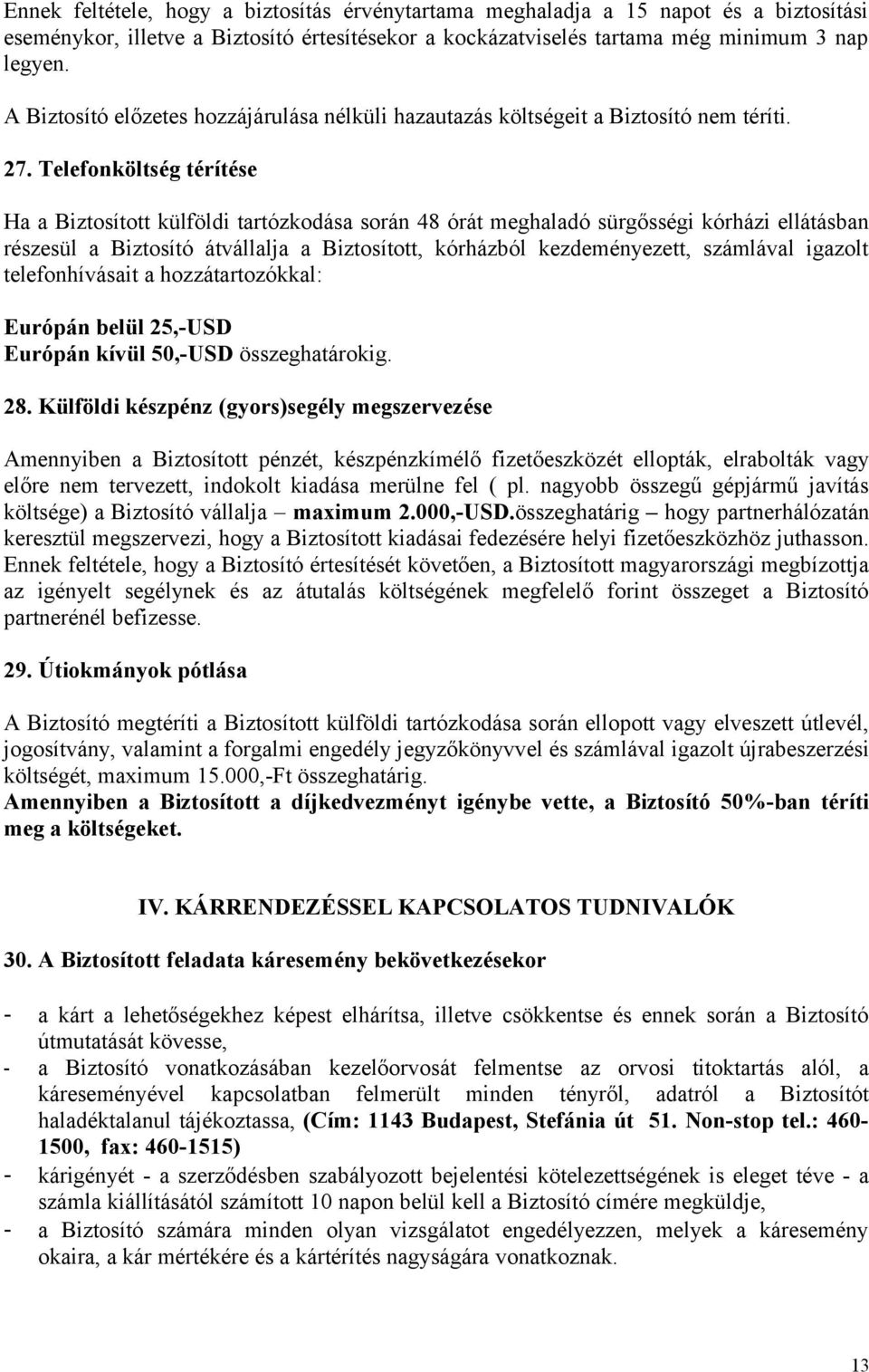 Telefonköltség térítése Ha a Biztosított külföldi tartózkodása során 48 órát meghaladó sürgősségi kórházi ellátásban részesül a Biztosító átvállalja a Biztosított, kórházból kezdeményezett, számlával